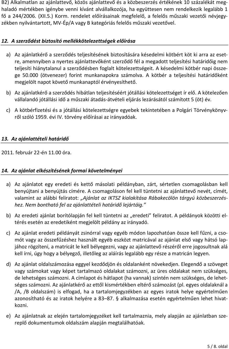 A szerződést biztosító mellékkötelezettségek előírása a) Az ajánlatkérő a szerződés teljesítésének biztosítására késedelmi kötbért köt ki arra az esetre, amennyiben a nyertes ajánlattevőként szerződő