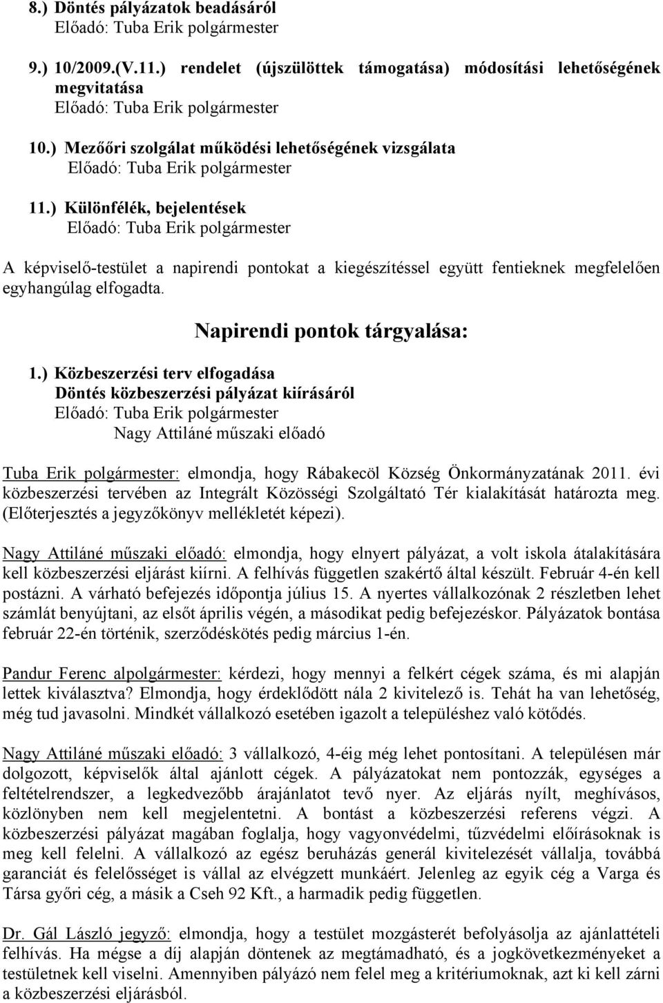 ) Különfélék, bejelentések Előadó: Tuba Erik polgármester A képviselő-testület a napirendi pontokat a kiegészítéssel együtt fentieknek megfelelően egyhangúlag elfogadta.