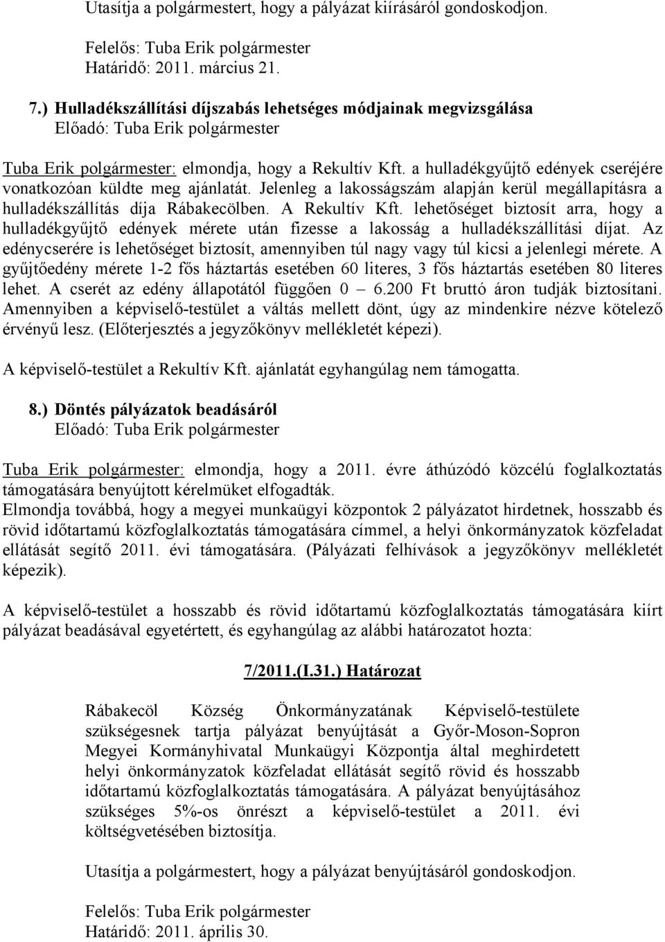 a hulladékgyűjtő edények cseréjére vonatkozóan küldte meg ajánlatát. Jelenleg a lakosságszám alapján kerül megállapításra a hulladékszállítás díja Rábakecölben. A Rekultív Kft.