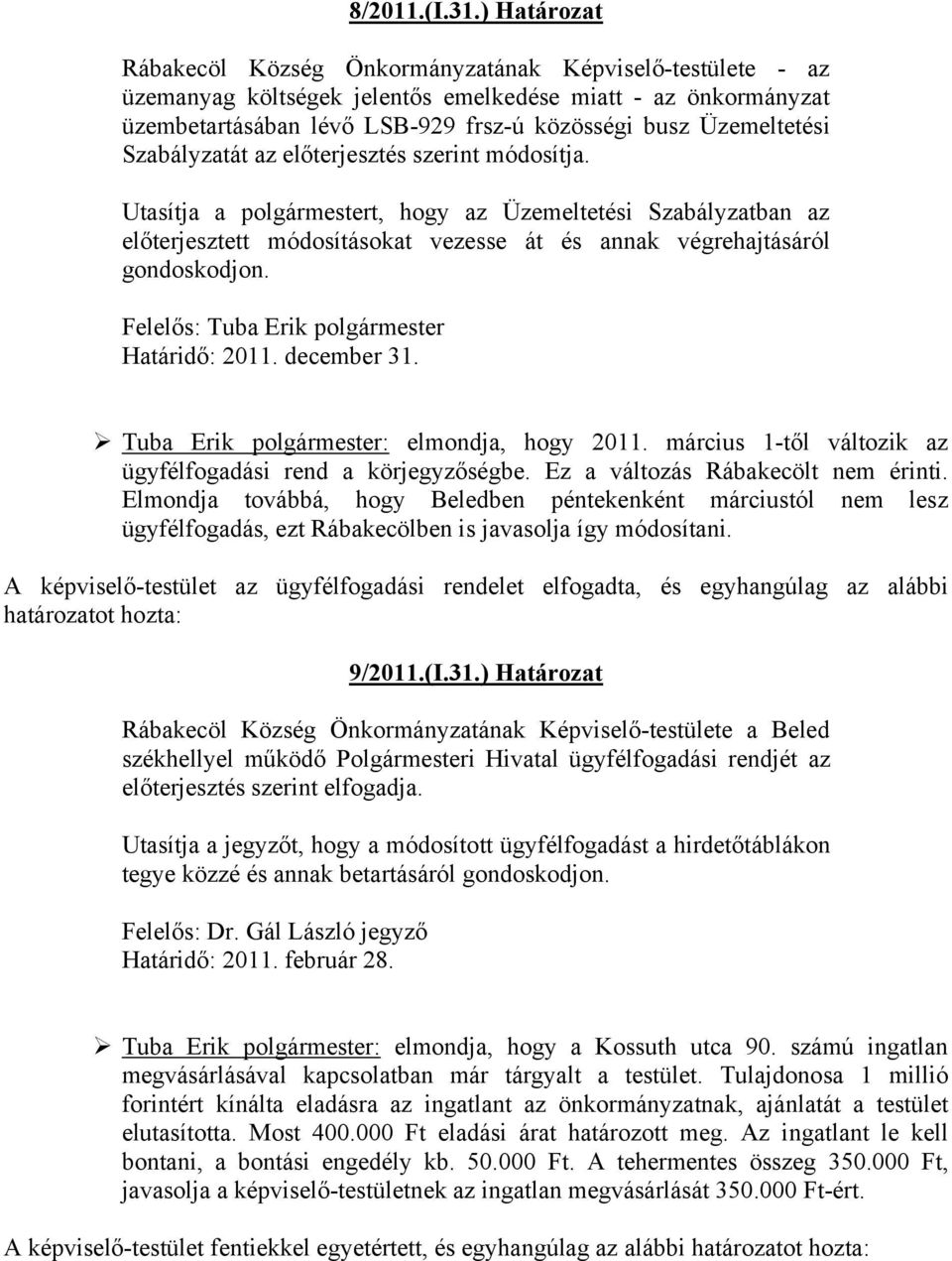 Szabályzatát az előterjesztés szerint módosítja. Utasítja a polgármestert, hogy az Üzemeltetési Szabályzatban az előterjesztett módosításokat vezesse át és annak végrehajtásáról gondoskodjon.