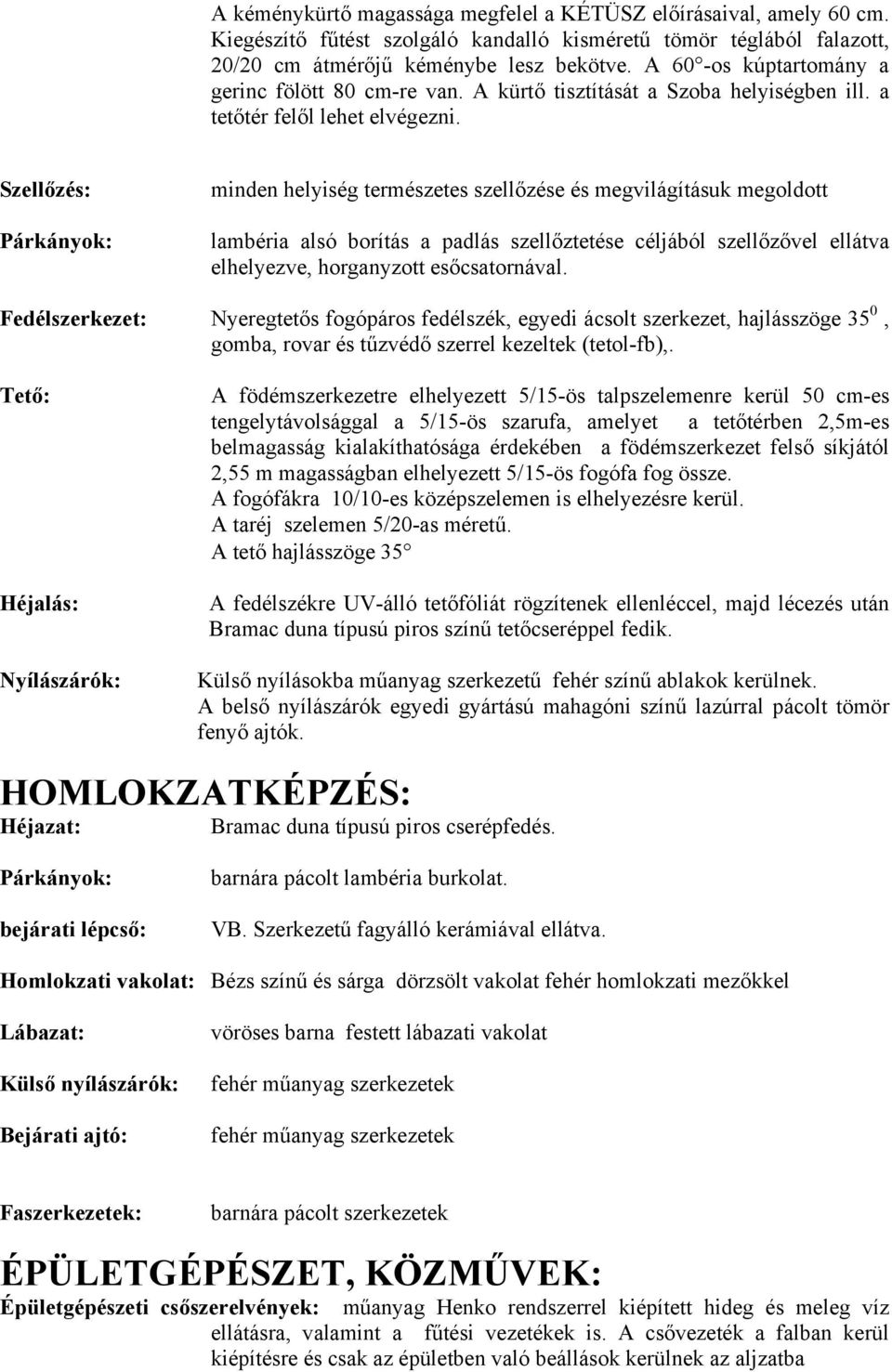 Szellőzés: Párkányok: minden helyiség természetes szellőzése és megvilágításuk megoldott lambéria alsó borítás a padlás szellőztetése céljából szellőzővel ellátva elhelyezve, horganyzott