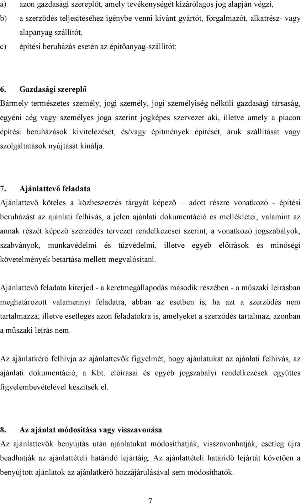 Gazdasági szereplő Bármely természetes személy, jogi személy, jogi személyiség nélküli gazdasági társaság, egyéni cég vagy személyes joga szerint jogképes szervezet aki, illetve amely a piacon