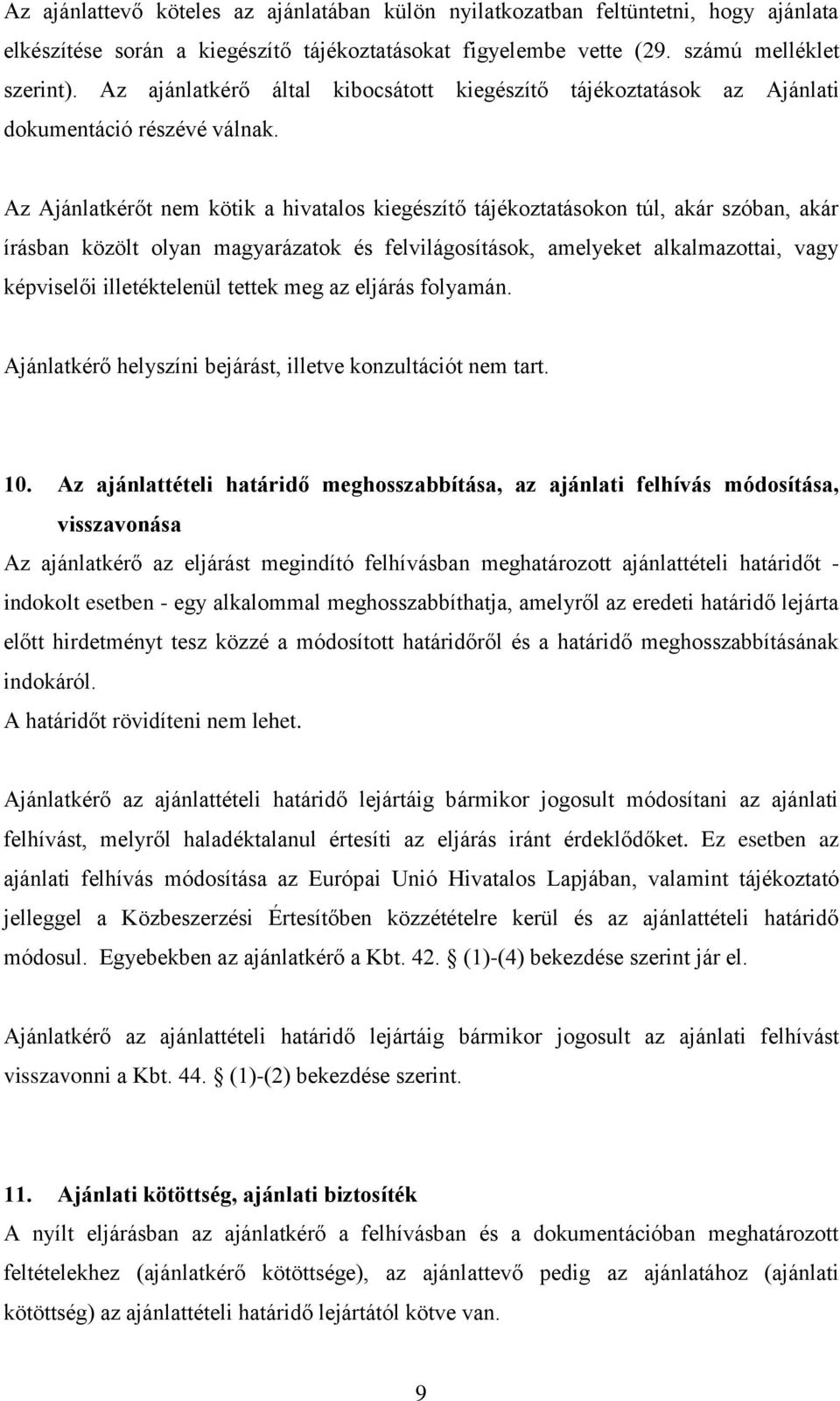 Az Ajánlatkérőt nem kötik a hivatalos kiegészítő tájékoztatásokon túl, akár szóban, akár írásban közölt olyan magyarázatok és felvilágosítások, amelyeket alkalmazottai, vagy képviselői illetéktelenül