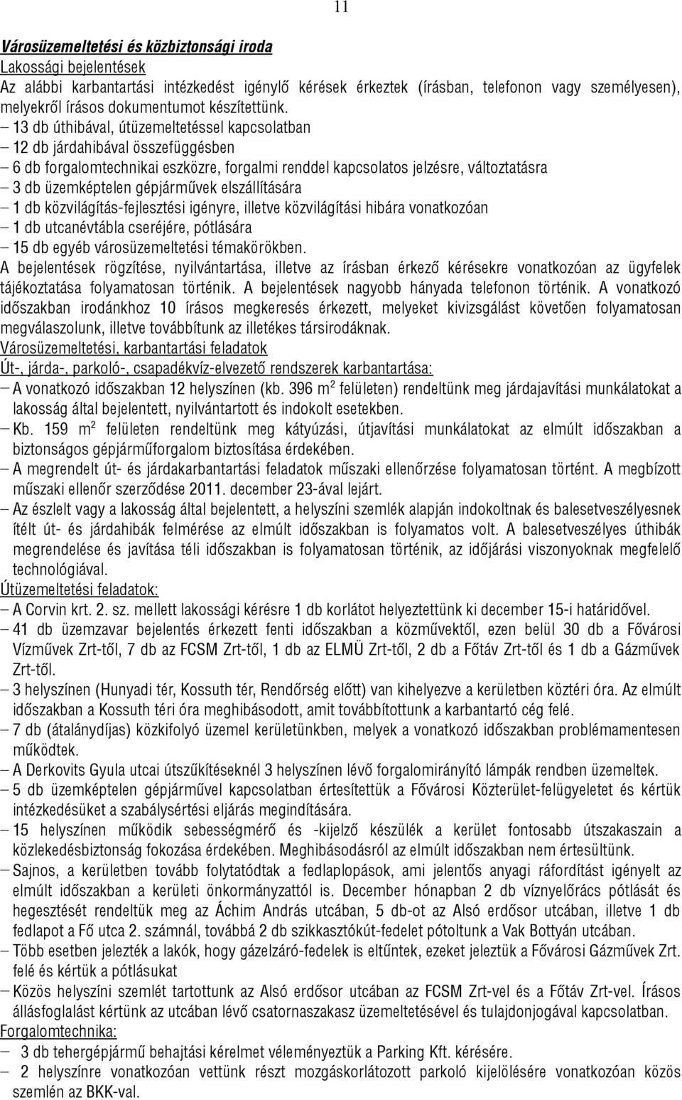 13 db úthibával, útüzemeltetéssel kapcsolatban 12 db járdahibával összefüggésben 6 db forgalomtechnikai eszközre, forgalmi renddel kapcsolatos jelzésre, változtatásra 3 db üzemképtelen gépjárművek