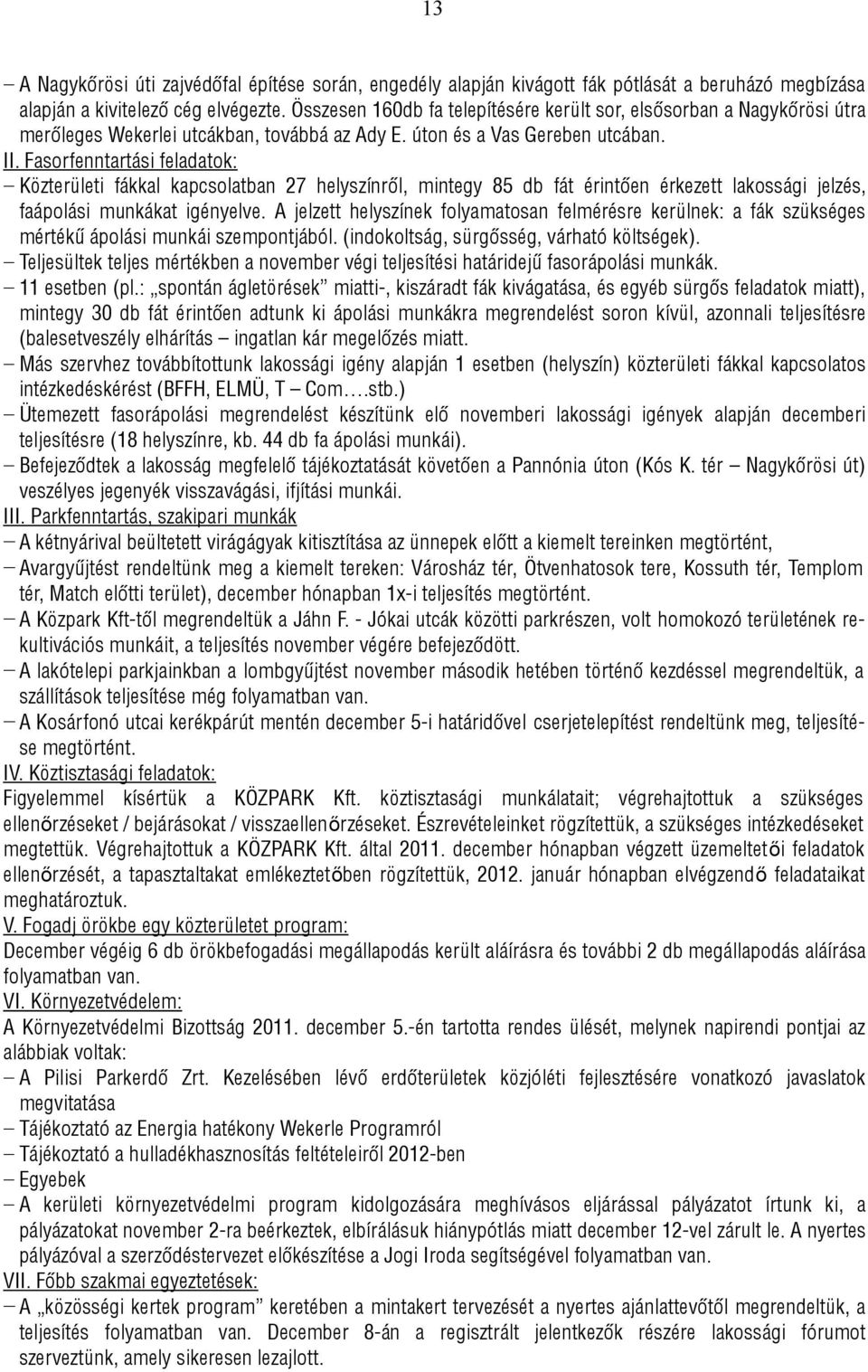 Fasorfenntartási feladatok: Közterületi fákkal kapcsolatban 27 helyszínről, mintegy 85 db fát érintően érkezett lakossági jelzés, faápolási munkákat igényelve.