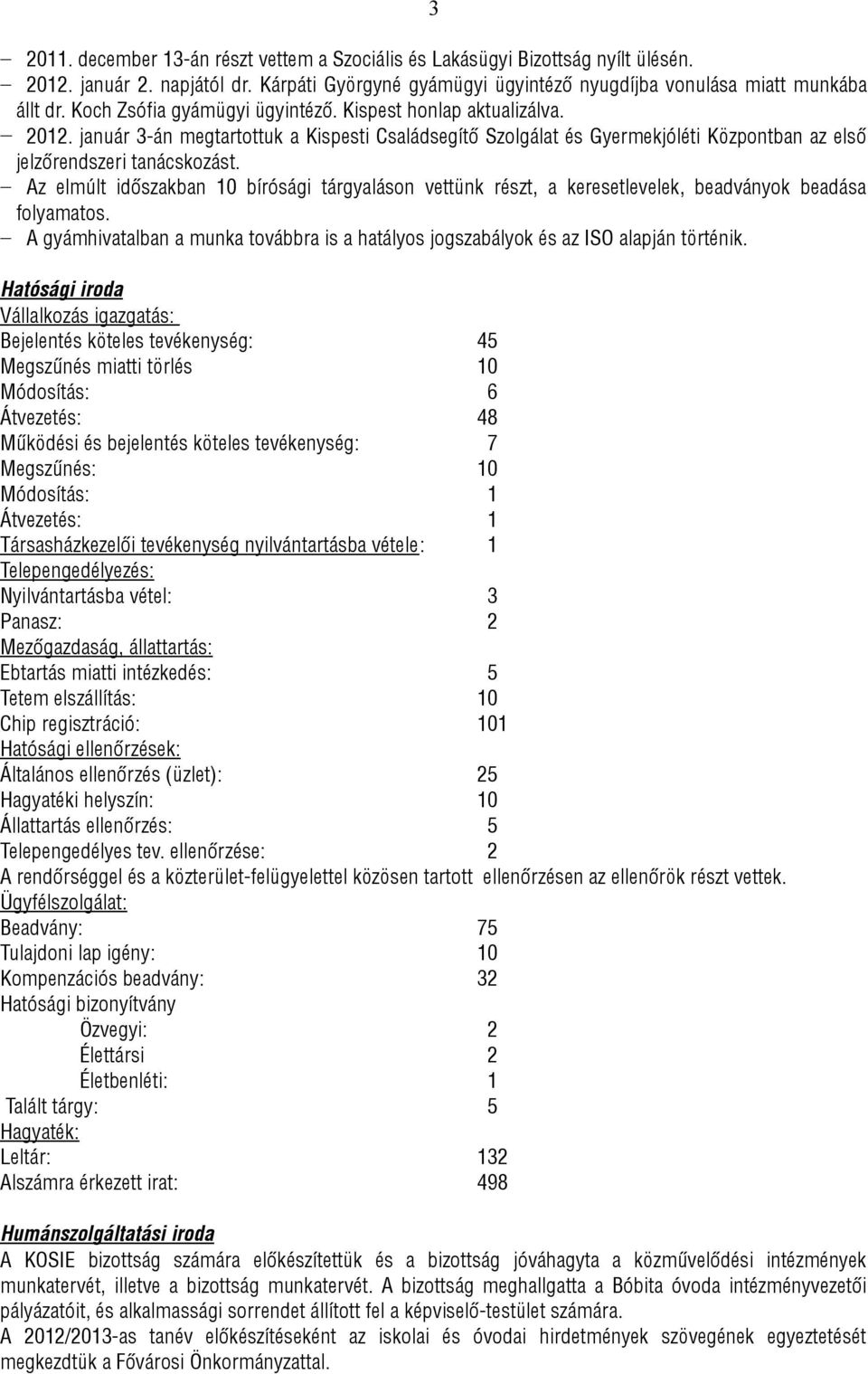 Az elmúlt időszakban 10 bírósági tárgyaláson vettünk részt, a keresetlevelek, beadványok beadása folyamatos. A gyámhivatalban a munka továbbra is a hatályos jogszabályok és az ISO alapján történik.