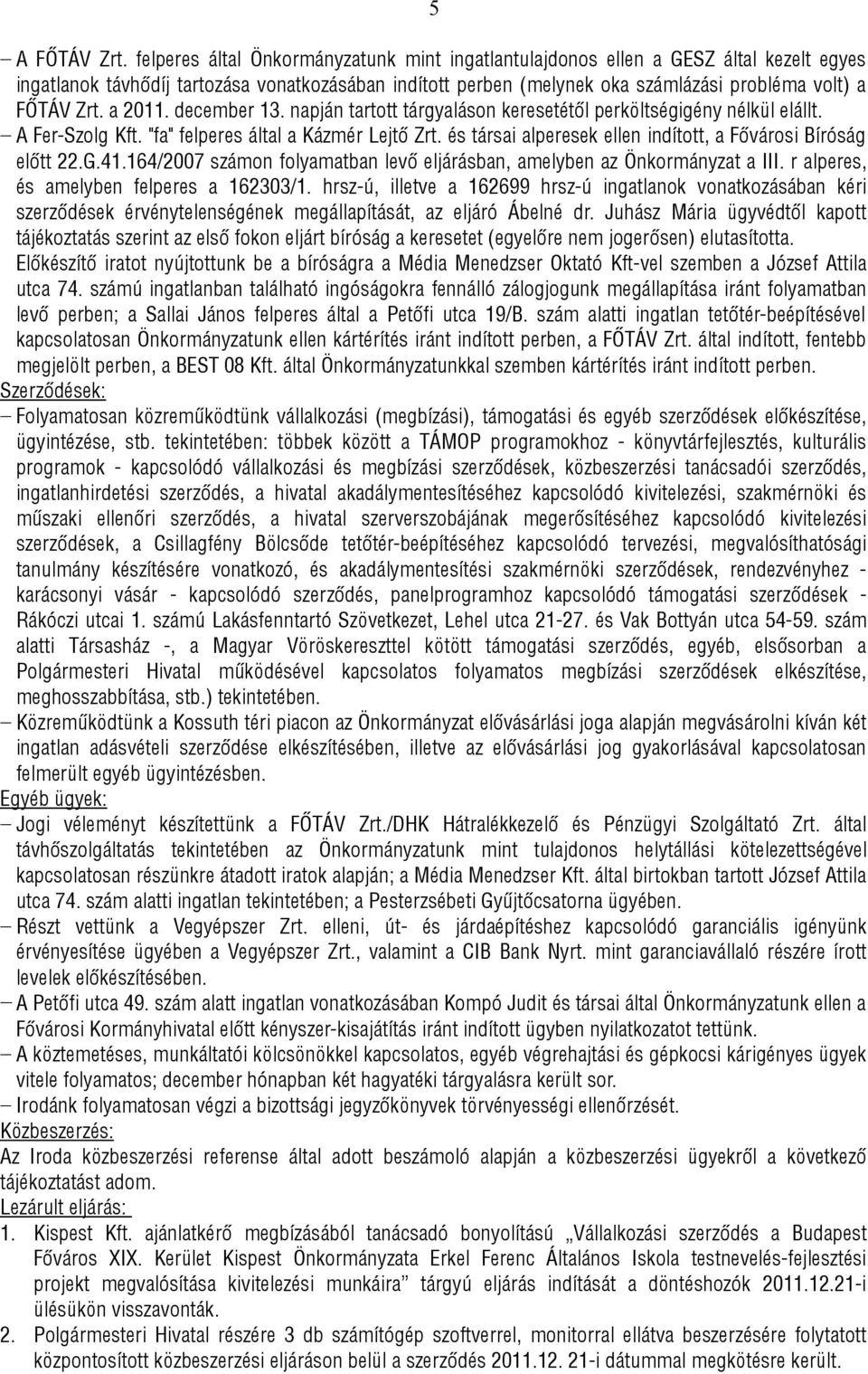 a 2011. december 13. napján tartott tárgyaláson keresetétől perköltségigény nélkül elállt. A Fer-Szolg Kft. "fa" felperes által a Kázmér Lejtő Zrt.