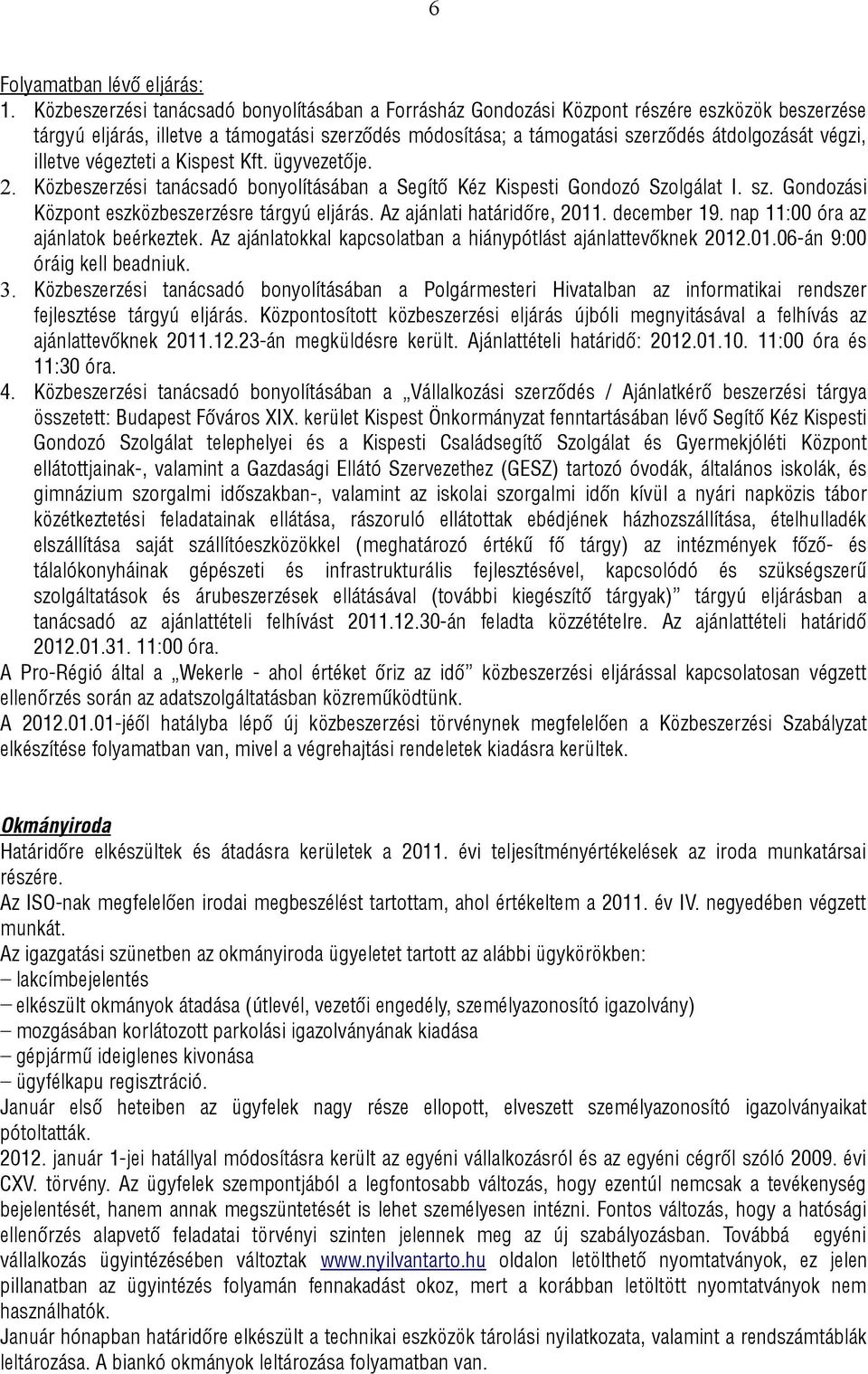 illetve végezteti a Kispest Kft. ügyvezetője. 2. Közbeszerzési tanácsadó bonyolításában a Segítő Kéz Kispesti Gondozó Szolgálat I. sz. Gondozási Központ eszközbeszerzésre tárgyú eljárás.