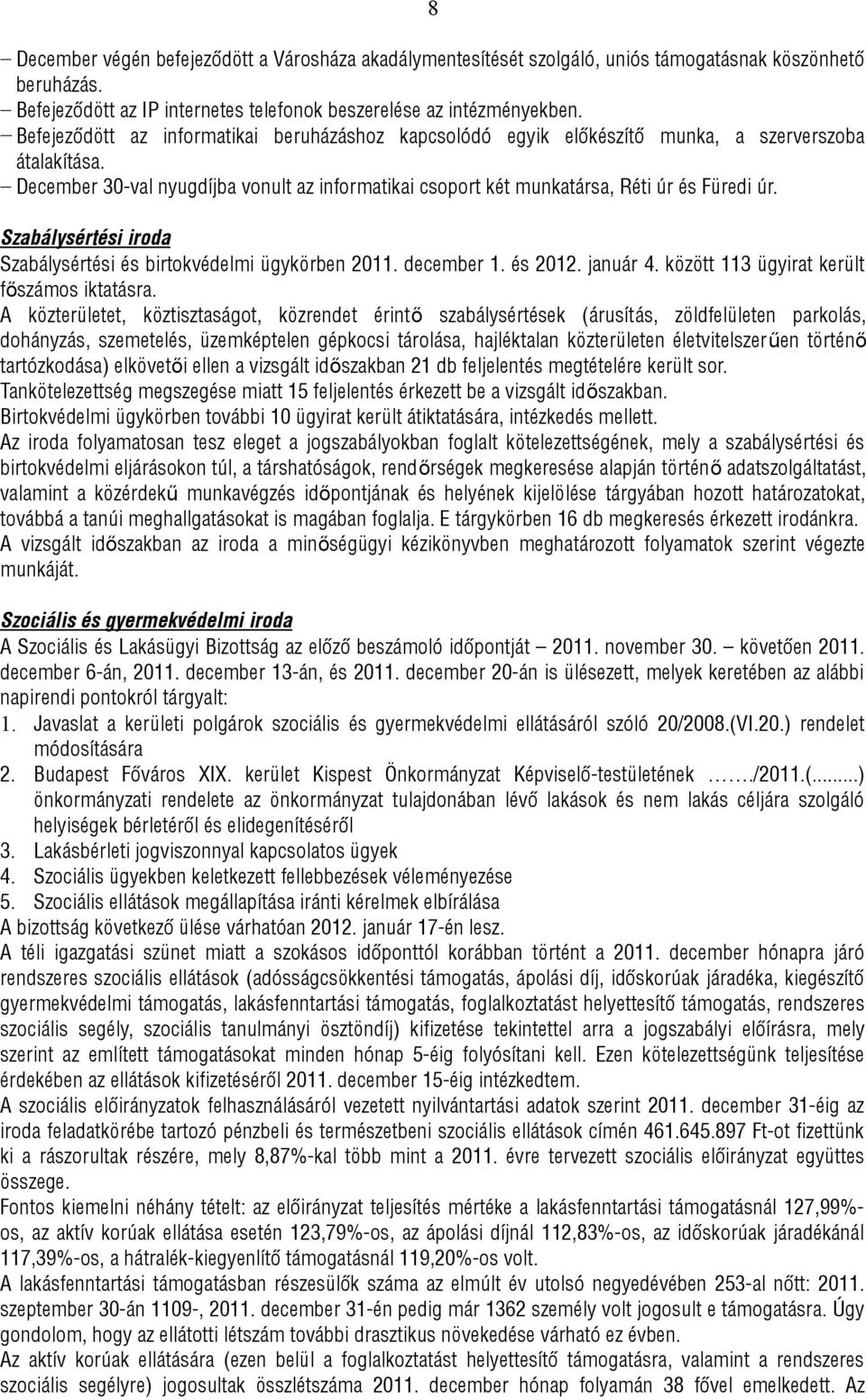 Szabálysértési iroda Szabálysértési és birtokvédelmi ügykörben 2011. december 1. és 2012. január 4. között 113 ügyirat került főszámos iktatásra.