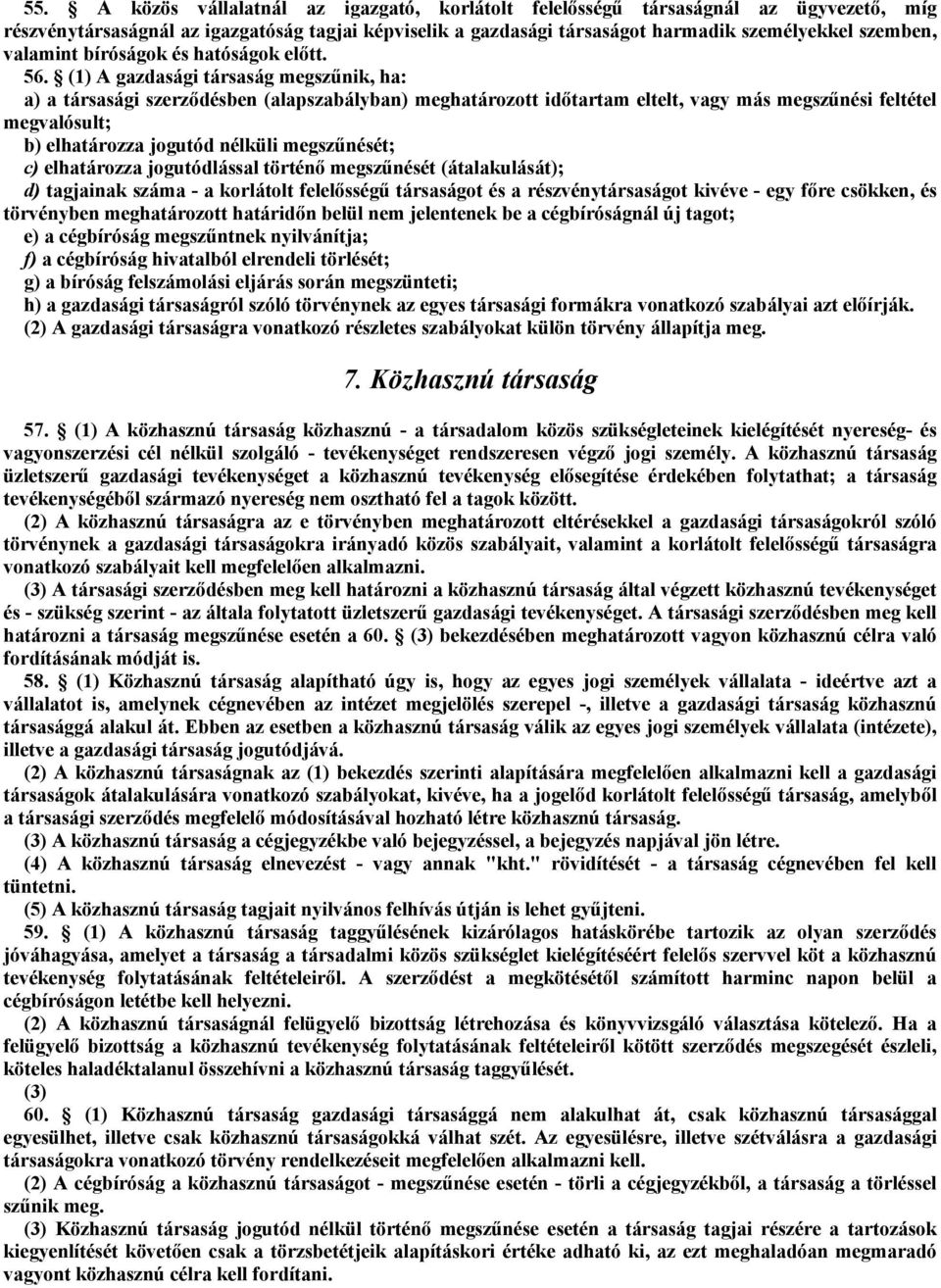 (1) A gazdasági társaság megszűnik, ha: a) a társasági szerződésben (alapszabályban) meghatározott időtartam eltelt, vagy más megszűnési feltétel megvalósult; b) elhatározza jogutód nélküli