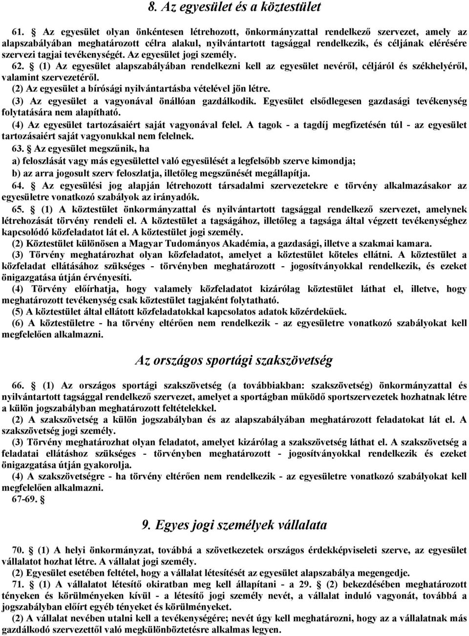 szervezi tagjai tevékenységét. Az egyesület jogi személy. 62. (1) Az egyesület alapszabályában rendelkezni kell az egyesület nevéről, céljáról és székhelyéről, valamint szervezetéről.