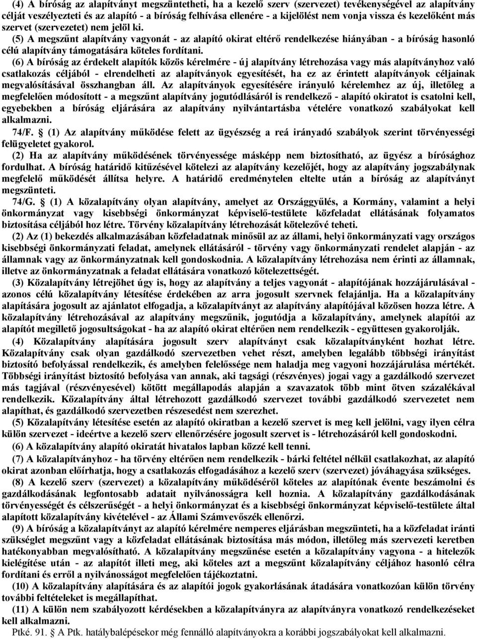 (5) A megszűnt alapítvány vagyonát - az alapító okirat eltérő rendelkezése hiányában - a bíróság hasonló célú alapítvány támogatására köteles fordítani.