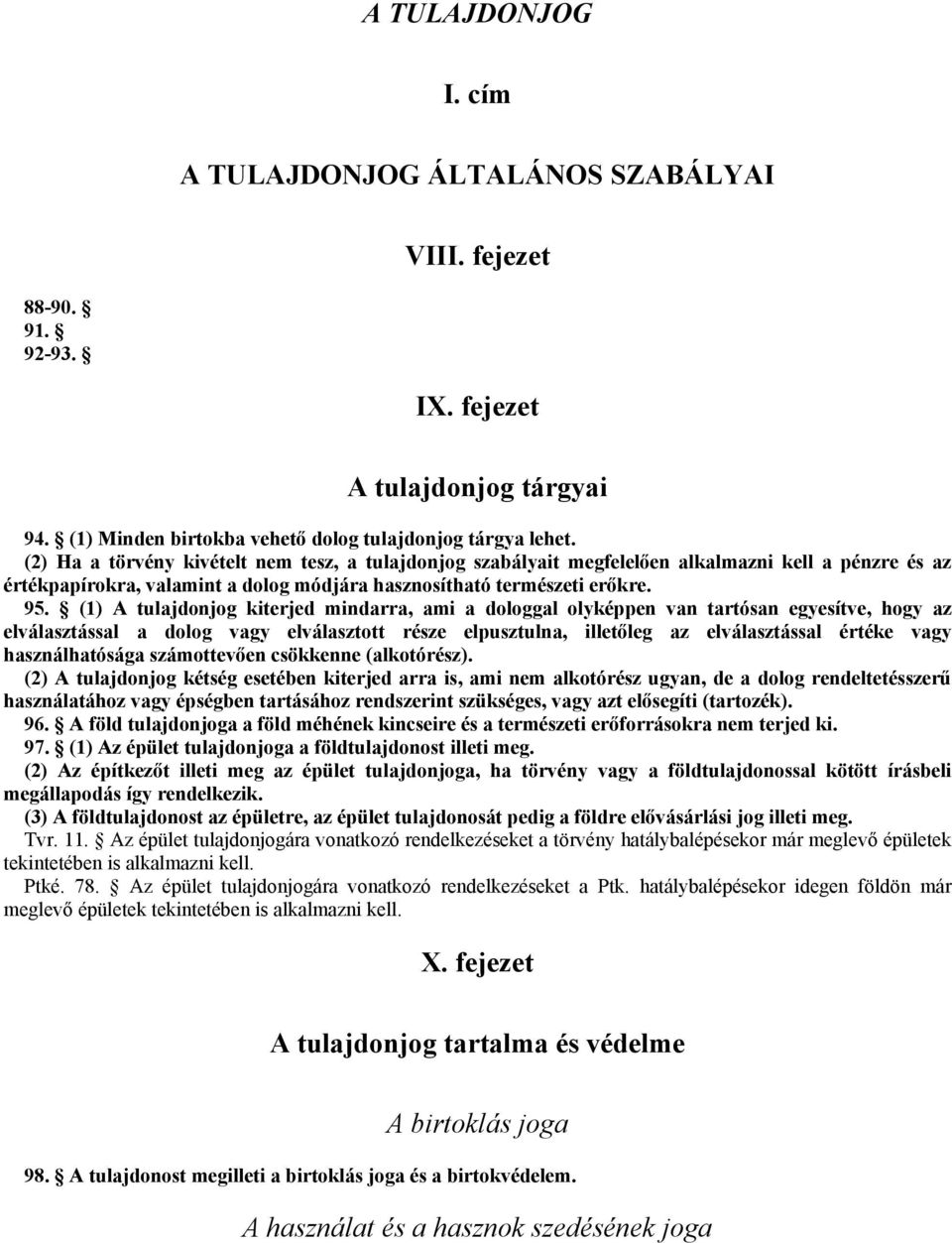 (1) A tulajdonjog kiterjed mindarra, ami a dologgal olyképpen van tartósan egyesítve, hogy az elválasztással a dolog vagy elválasztott része elpusztulna, illetőleg az elválasztással értéke vagy