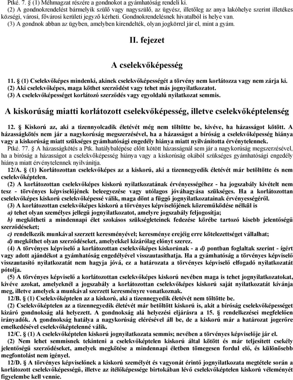 Gondnokrendelésnek hivatalból is helye van. (3) A gondnok abban az ügyben, amelyben kirendelték, olyan jogkörrel jár el, mint a gyám. II. fejezet A cselekvőképesség 11.