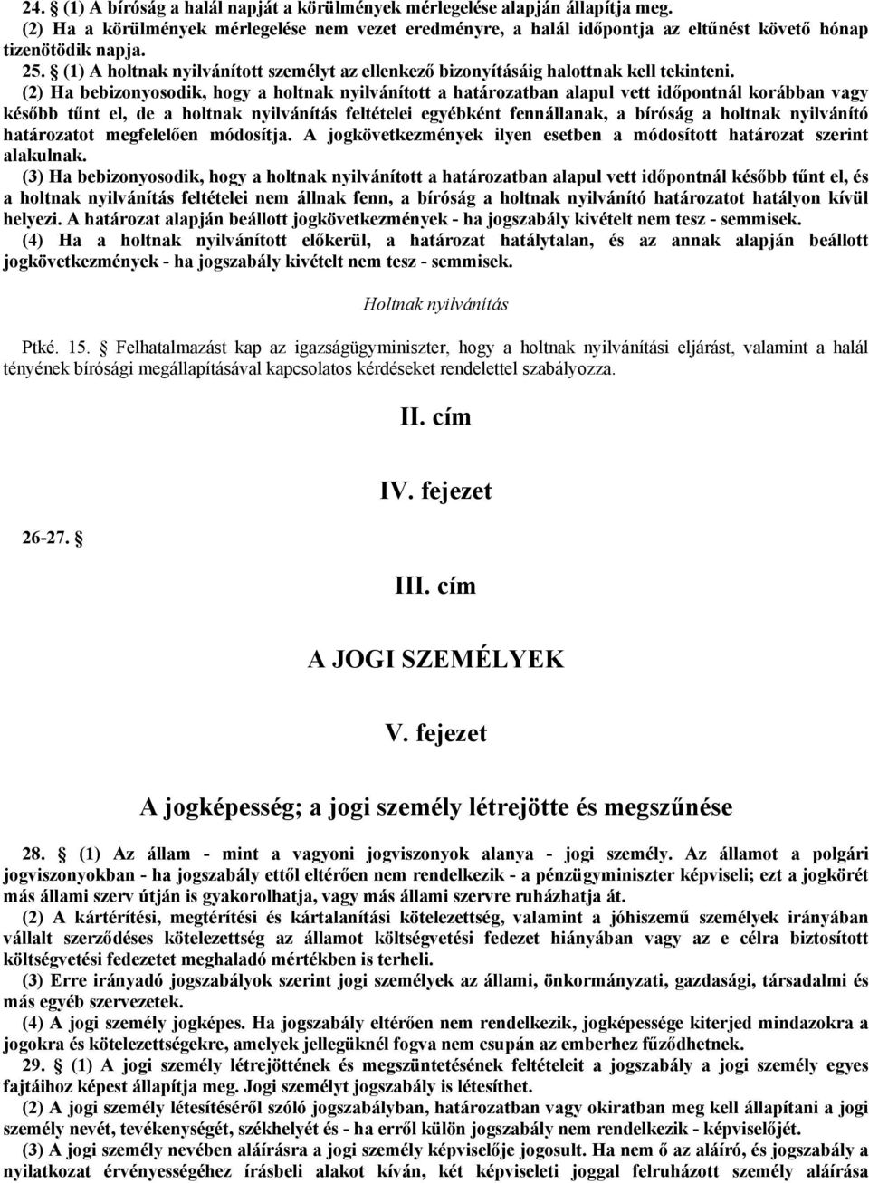 (2) Ha bebizonyosodik, hogy a holtnak nyilvánított a határozatban alapul vett időpontnál korábban vagy később tűnt el, de a holtnak nyilvánítás feltételei egyébként fennállanak, a bíróság a holtnak