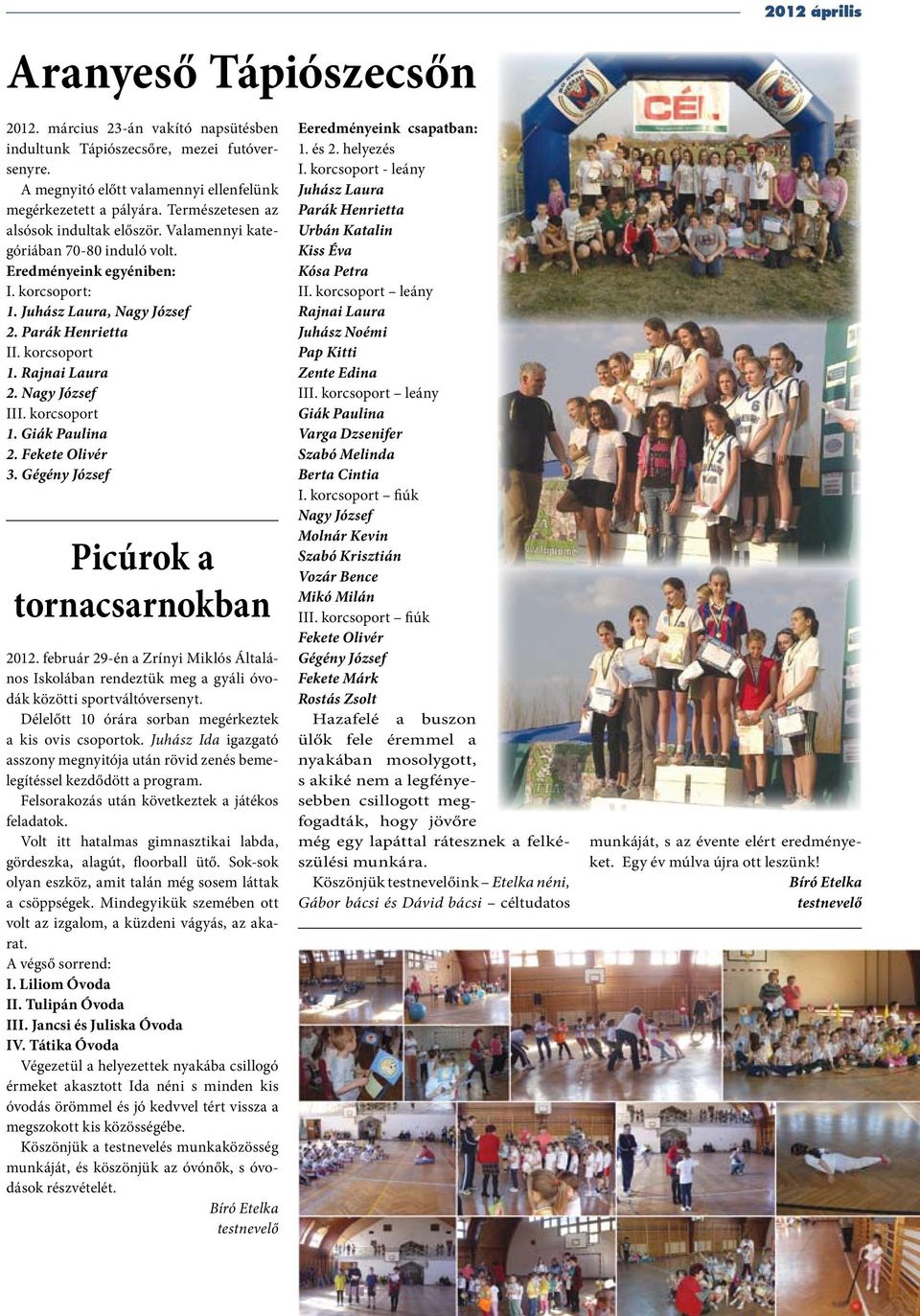 Rajnai Laura 2. Nagy József III. korcsoport 1. Giák Paulina 2. Fekete Olivér 3. Gégény József Picúrok a tornacsarnokban 2012.