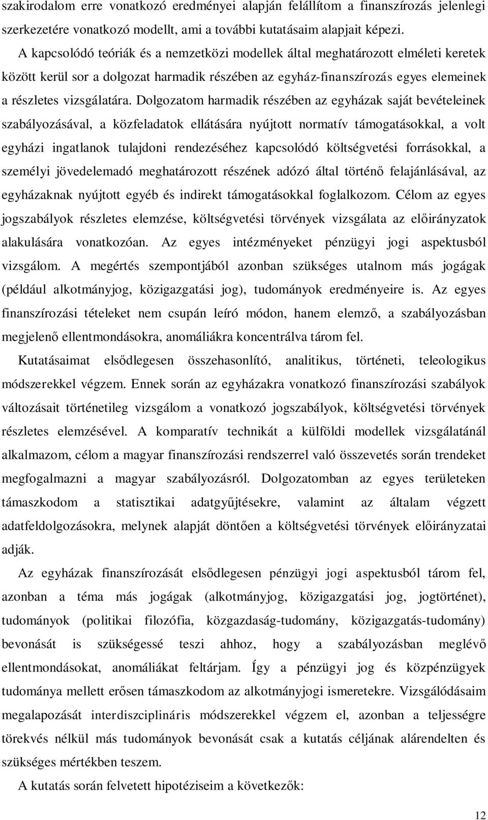 Dolgozatom harmadik részében az egyházak saját bevételeinek szabályozásával, a közfeladatok ellátására nyújtott normatív támogatásokkal, a volt egyházi ingatlanok tulajdoni rendezéséhez kapcsolódó