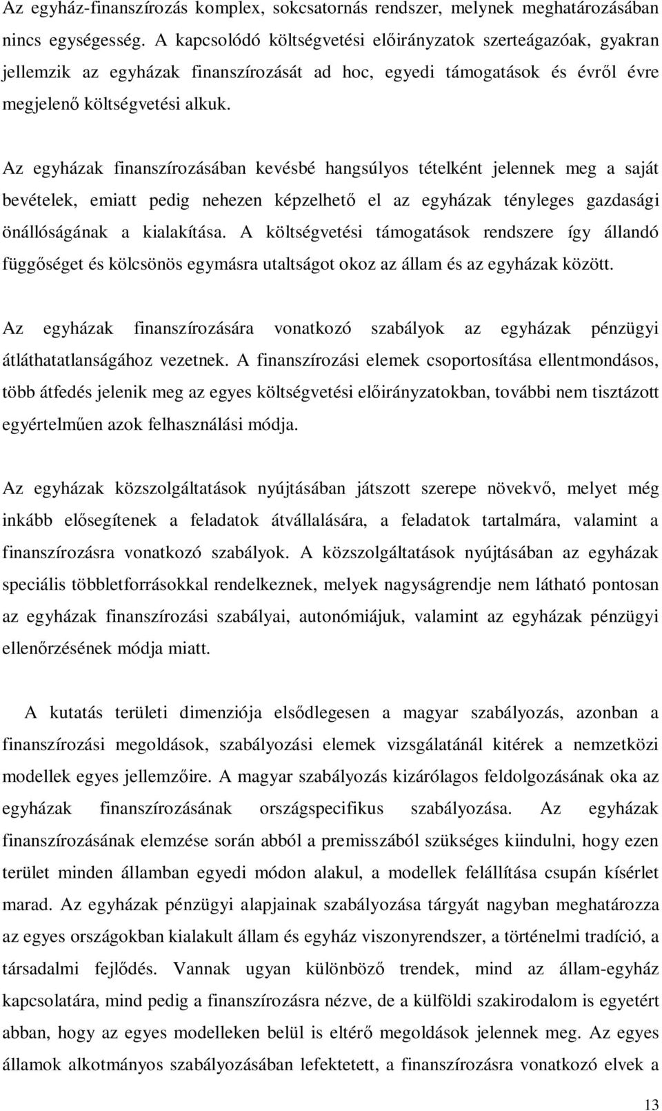 Az egyházak finanszírozásában kevésbé hangsúlyos tételként jelennek meg a saját bevételek, emiatt pedig nehezen képzelhet el az egyházak tényleges gazdasági önállóságának a kialakítása.