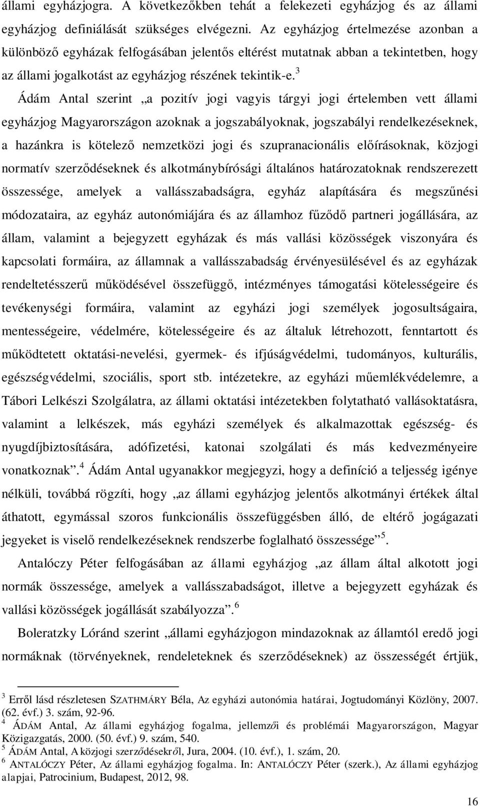 3 Ádám Antal szerint a pozitív jogi vagyis tárgyi jogi értelemben vett állami egyházjog Magyarországon azoknak a jogszabályoknak, jogszabályi rendelkezéseknek, a hazánkra is kötelez nemzetközi jogi