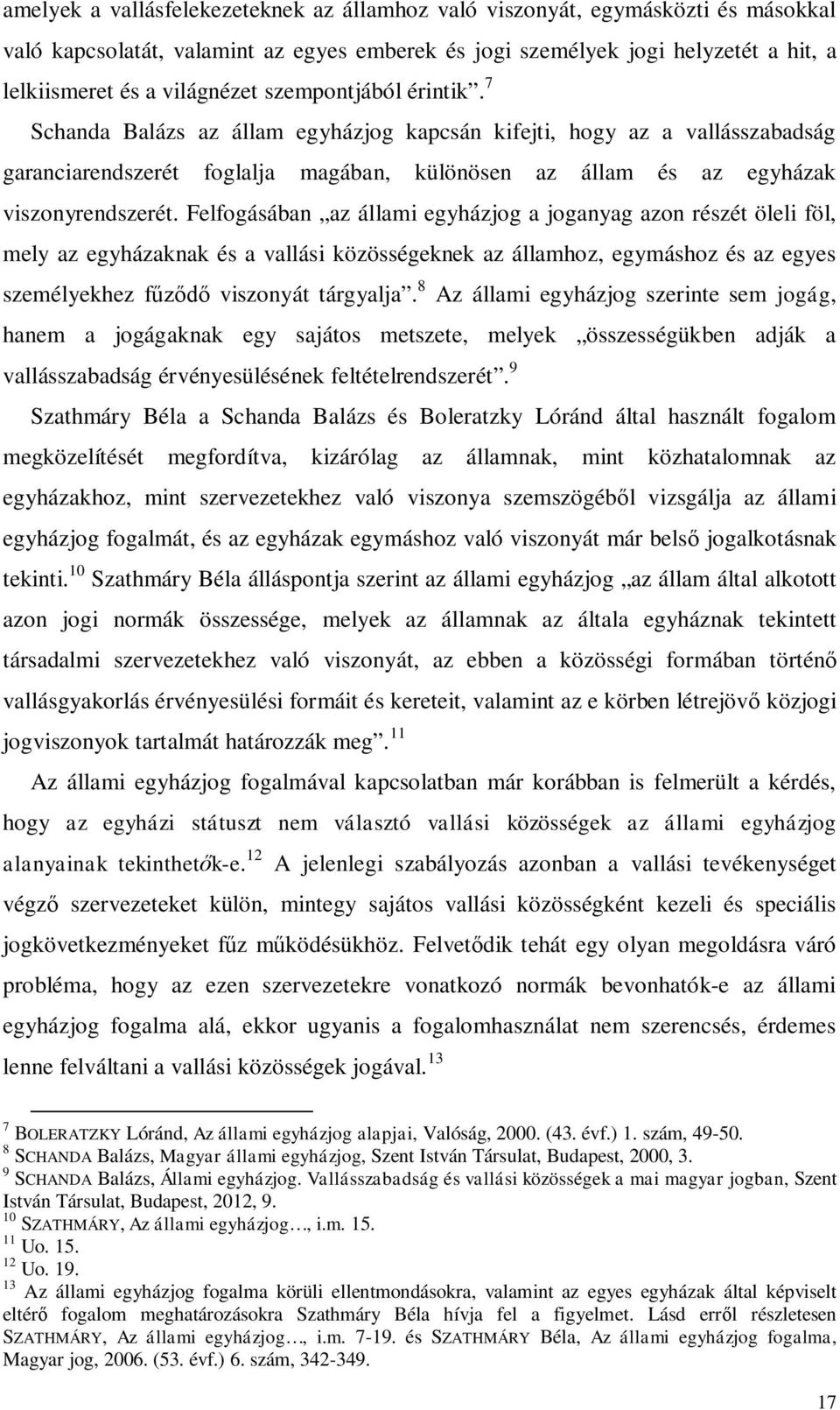 Felfogásában az állami egyházjog a joganyag azon részét öleli föl, mely az egyházaknak és a vallási közösségeknek az államhoz, egymáshoz és az egyes személyekhez f viszonyát tárgyalja.