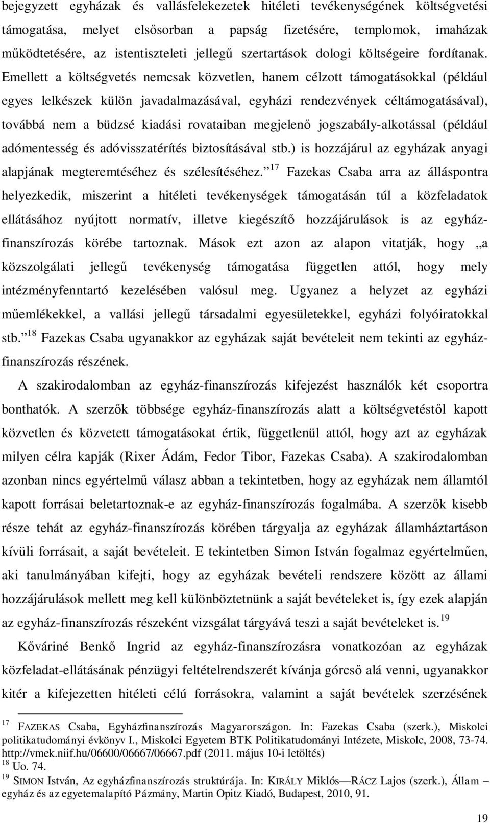 Emellett a költségvetés nemcsak közvetlen, hanem célzott támogatásokkal (például egyes lelkészek külön javadalmazásával, egyházi rendezvények céltámogatásával), továbbá nem a büdzsé kiadási