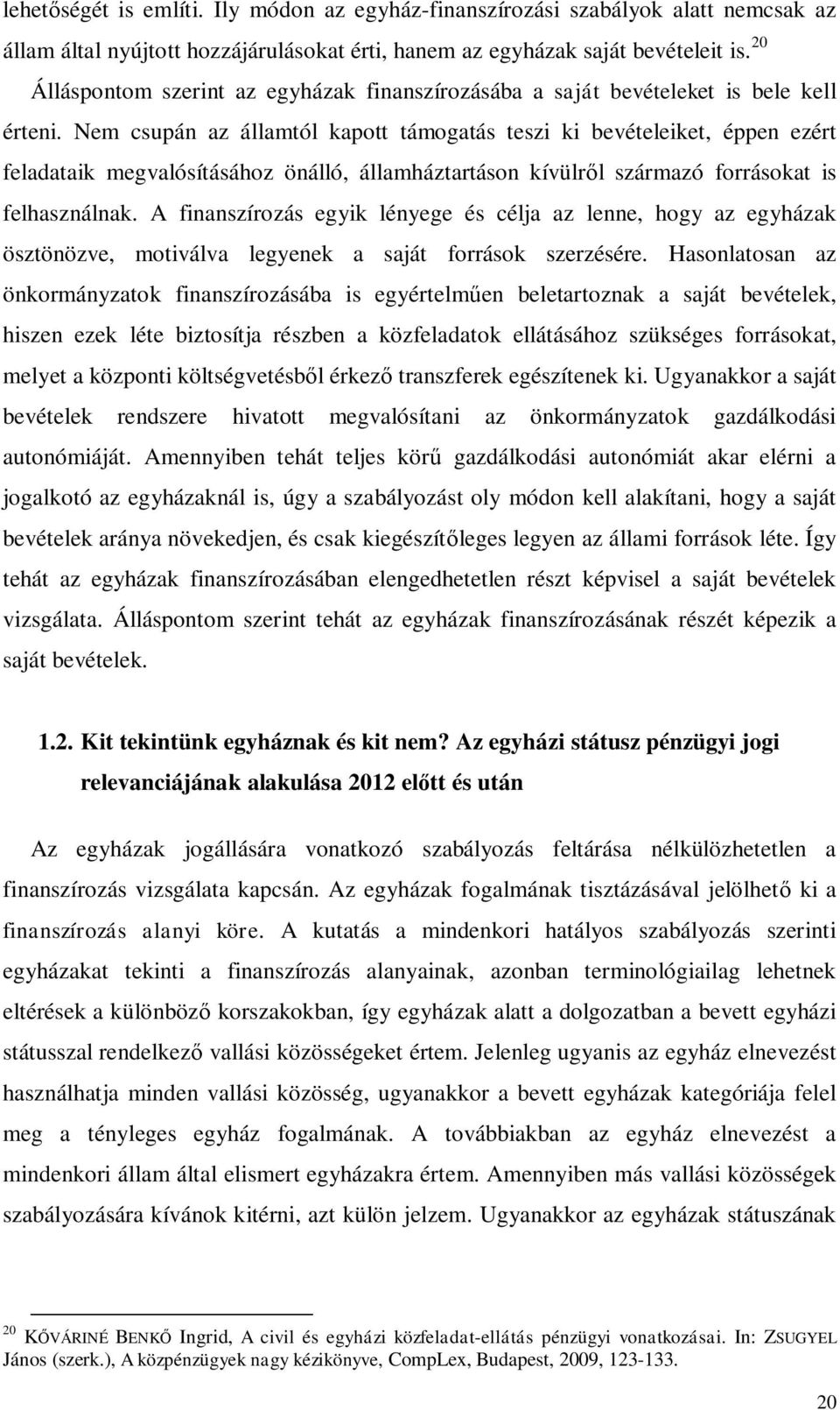 Nem csupán az államtól kapott támogatás teszi ki bevételeiket, éppen ezért feladataik megvalósításához önálló, államháztartáson kívülr l származó forrásokat is felhasználnak.