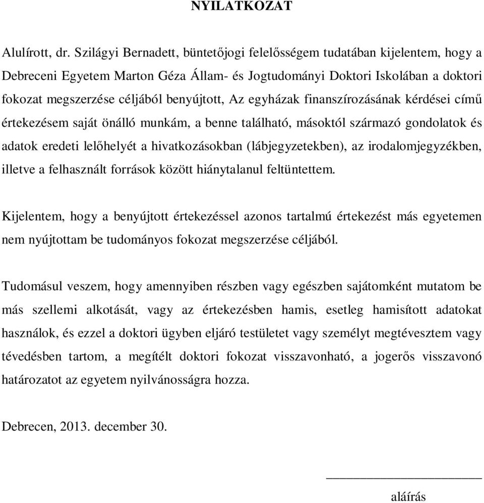 egyházak finanszírozásának kérdései cím értekezésem saját önálló munkám, a benne található, másoktól származó gondolatok és adatok eredeti lel helyét a hivatkozásokban (lábjegyzetekben), az