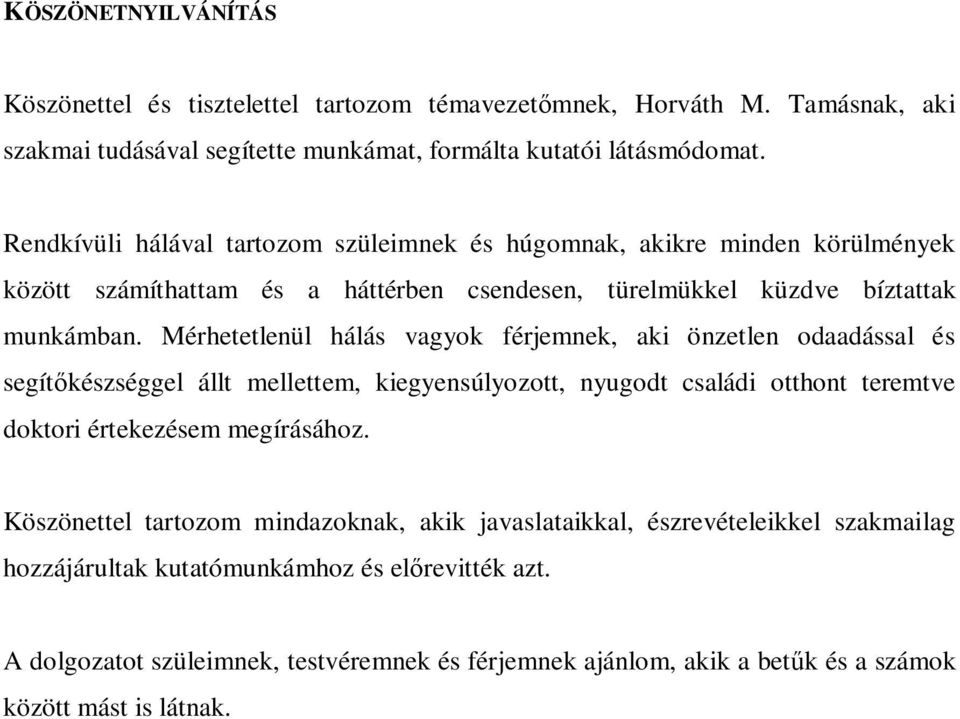 Mérhetetlenül hálás vagyok férjemnek, aki önzetlen odaadással és segít készséggel állt mellettem, kiegyensúlyozott, nyugodt családi otthont teremtve doktori értekezésem megírásához.