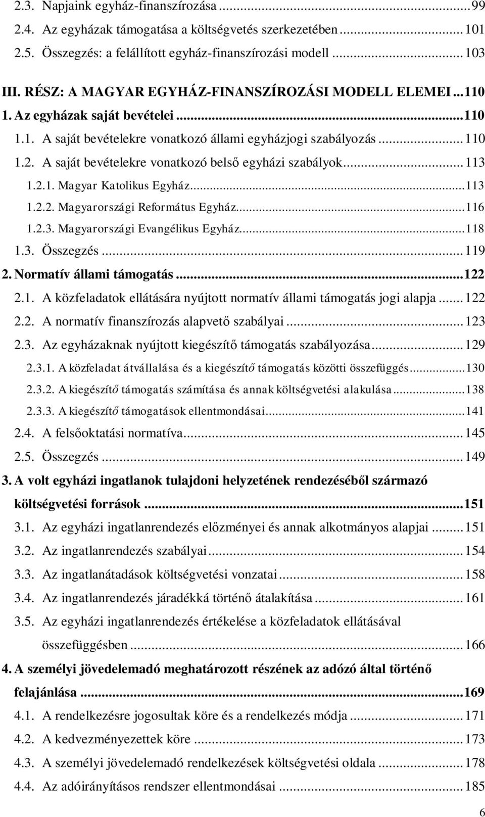 A saját bevételekre vonatkozó bels egyházi szabályok... 113 1.2.1. Magyar Katolikus Egyház... 113 1.2.2. Magyarországi Református Egyház... 116 1.2.3. Magyarországi Evangélikus Egyház... 118 1.3. Összegzés.