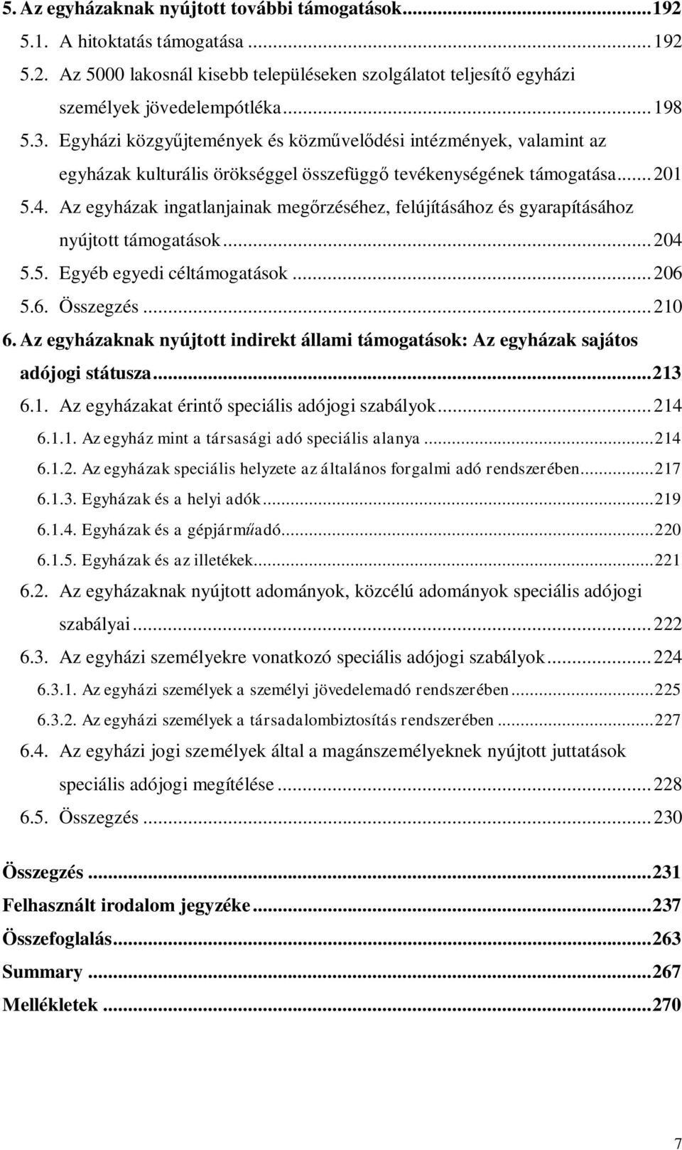 Az egyházak ingatlanjainak meg rzéséhez, felújításához és gyarapításához nyújtott támogatások... 204 5.5. Egyéb egyedi céltámogatások... 206 5.6. Összegzés... 210 6.