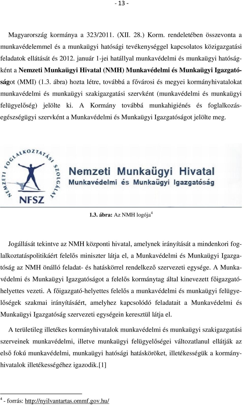 ábra) hozta létre, továbbá a fővárosi és megyei kormányhivatalokat munkavédelmi és munkaügyi szakigazgatási szervként (munkavédelmi és munkaügyi felügyelőség) jelölte ki.