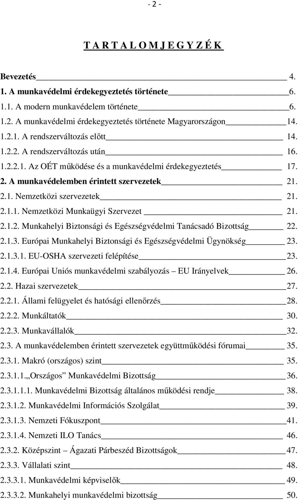 2.1.1. Nemzetközi Munkaügyi Szervezet 21. 2.1.2. Munkahelyi Biztonsági és Egészségvédelmi Tanácsadó Bizottság 22. 2.1.3. Európai Munkahelyi Biztonsági és Egészségvédelmi Ügynökség 23. 2.1.3.1. EU-OSHA szervezeti felépítése 23.