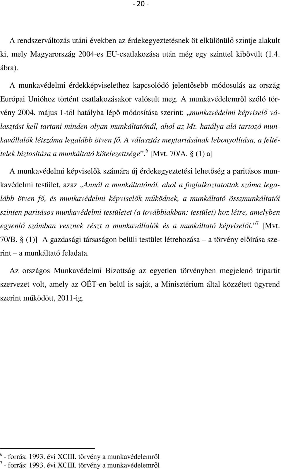 május 1-től hatályba lépő módosítása szerint: munkavédelmi képviselő választást kell tartani minden olyan munkáltatónál, ahol az Mt. hatálya alá tartozó munkavállalók létszáma legalább ötven fő.