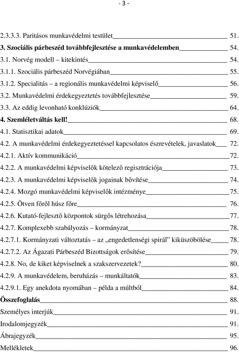 4.2.1. Aktív kommunikáció 72. 4.2.2. A munkavédelmi képviselők kötelező regisztrációja 73. 4.2.3. A munkavédelmi képviselők jogainak bővítése 74. 4.2.4. Mozgó munkavédelmi képviselők intézménye 75.