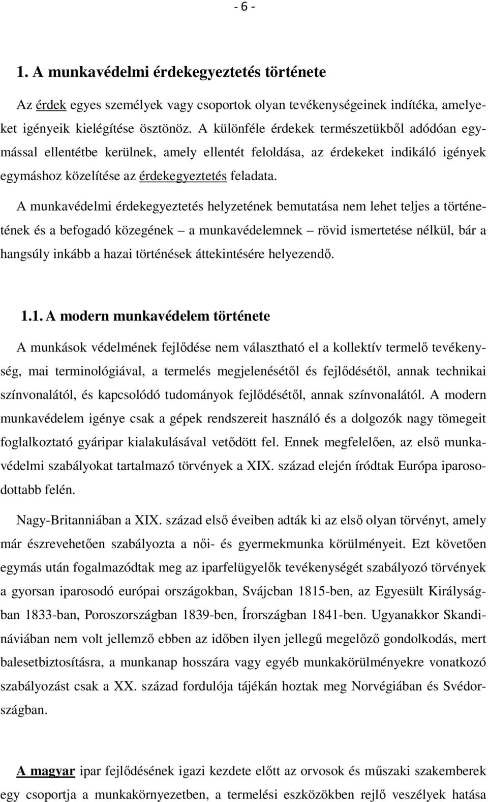 A munkavédelmi érdekegyeztetés helyzetének bemutatása nem lehet teljes a történetének és a befogadó közegének a munkavédelemnek rövid ismertetése nélkül, bár a hangsúly inkább a hazai történések