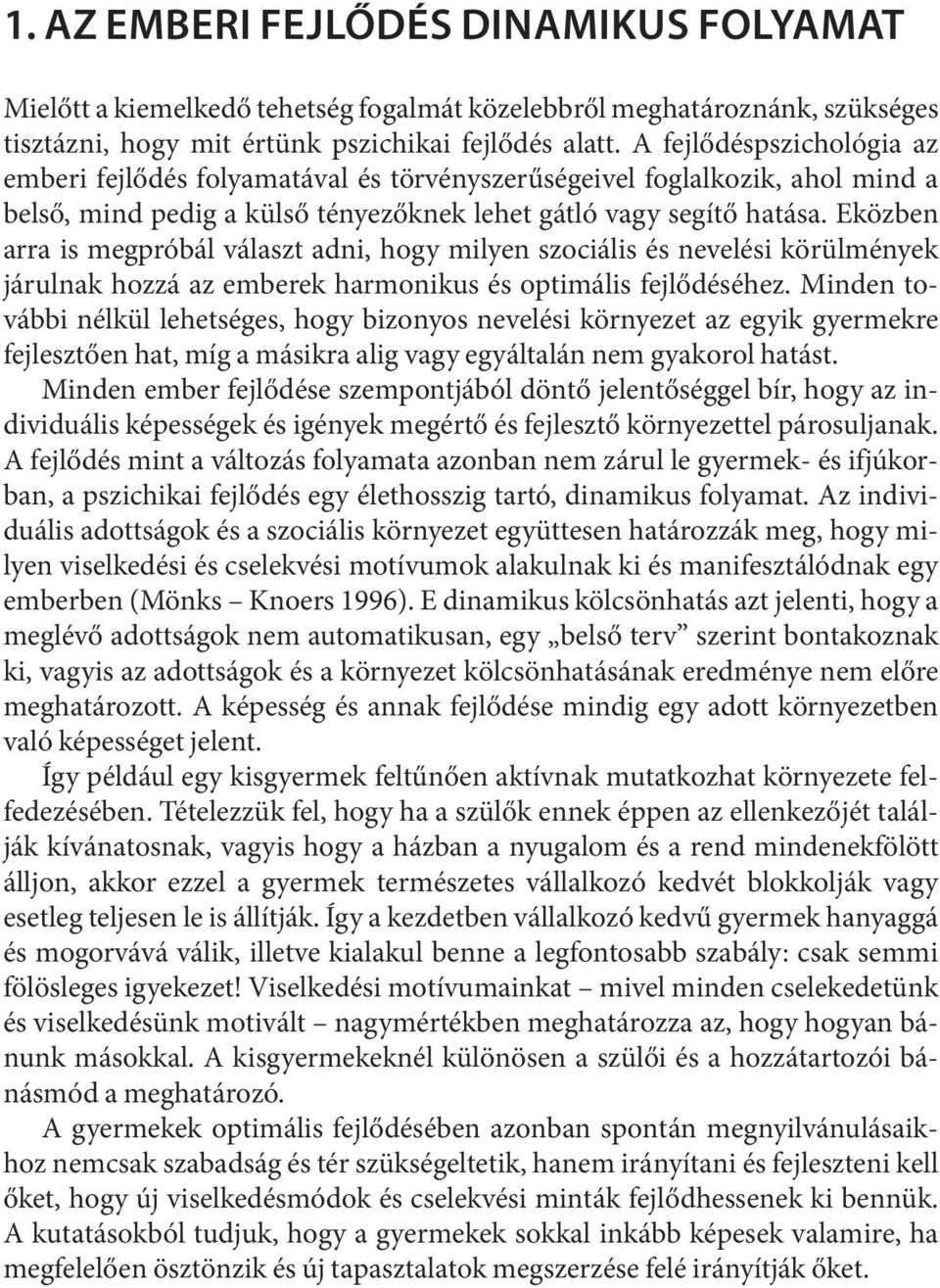 Eközben arra is megpróbál választ adni, hogy milyen szociális és nevelési körülmények járulnak hozzá az emberek harmonikus és optimális fejlődéséhez.