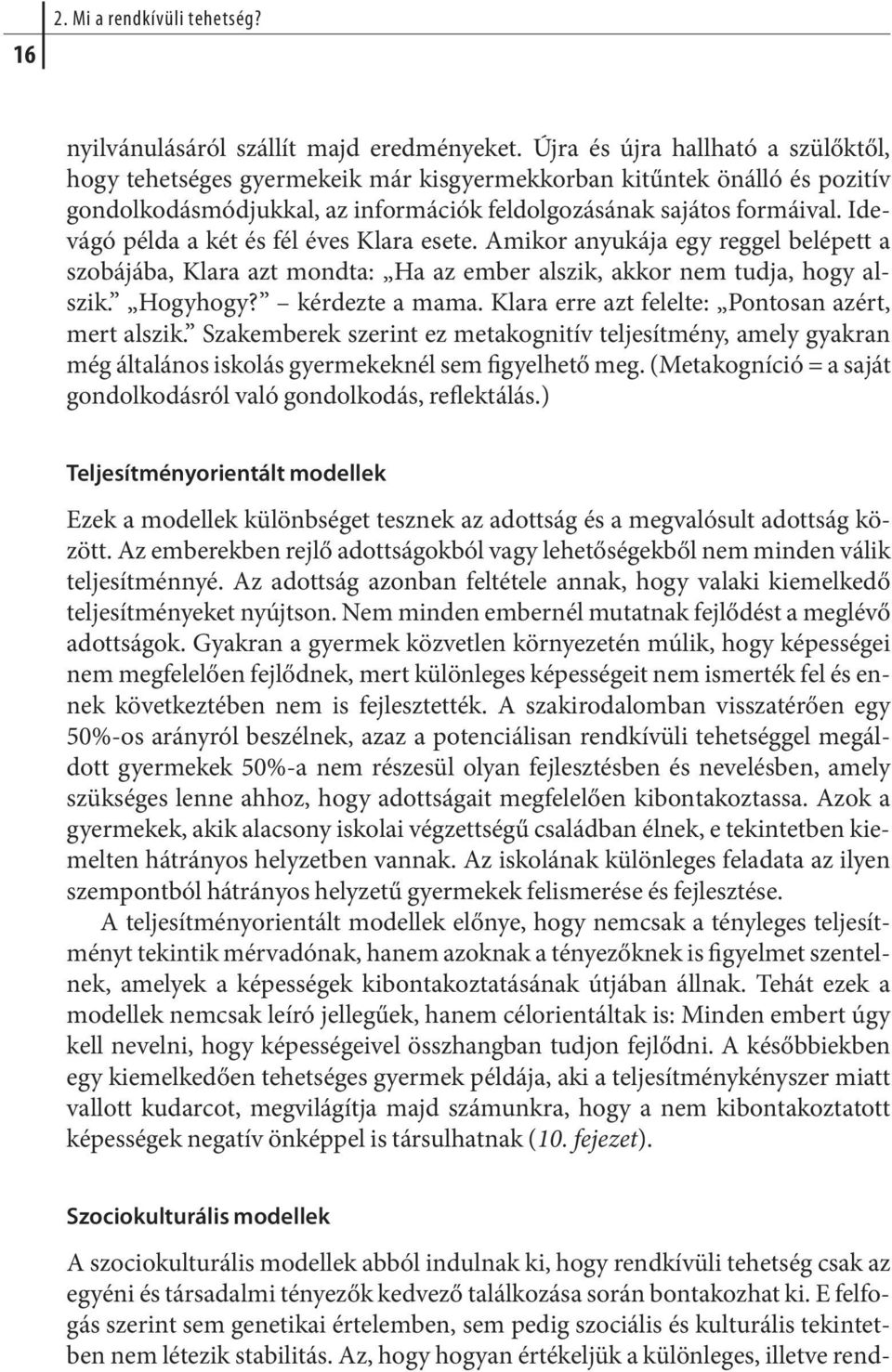 formáival. Idevá gó pél da a két és fél éves Klara ese te. Ami kor anyu ká ja egy reg gel be lé pett a szo bá já ba, Klara azt mond ta: Ha az em ber al szik, ak kor nem tud ja, hogy alszik. Hogy hogy?