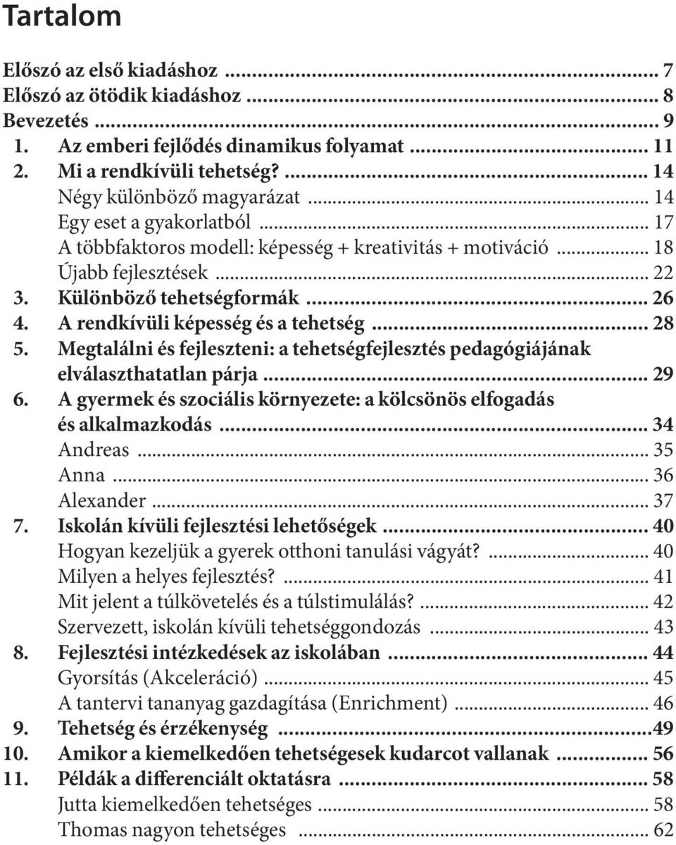 Kü lön bö ző te het ség for mák... 26 4. A rendkívüli képesség és a tehetség... 28 5. Meg ta lál ni és fej lesz te ni: a te het ség fej lesz tés pe da gó giá já nak elválaszthatatlan párja... 29 6.