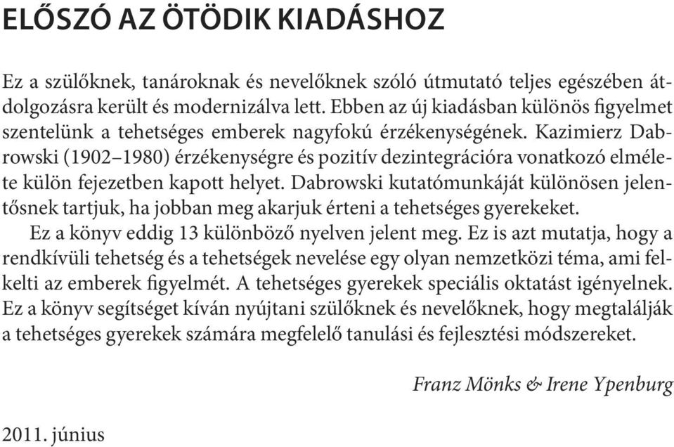 Kazimierz Dabrowski (1902 1980) érzékenységre és pozitív dezintegrációra vonatkozó elmélete kü lön fe je zet ben ka pott he lyet.