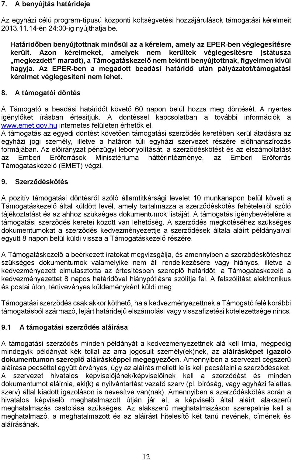 Azon kérelmeket, amelyek nem kerültek véglegesítésre (státusza megkezdett maradt), a Támogatáskezelő nem tekinti benyújtottnak, figyelmen kívül hagyja.