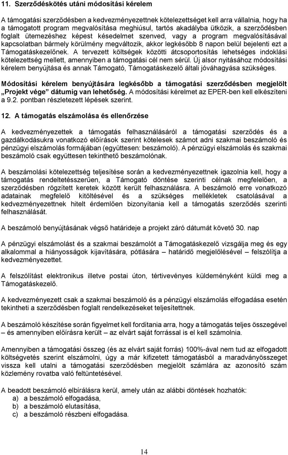 Támogatáskezelőnek. A tervezett költségek közötti átcsoportosítás lehetséges indoklási kötelezettség mellett, amennyiben a támogatási cél nem sérül.