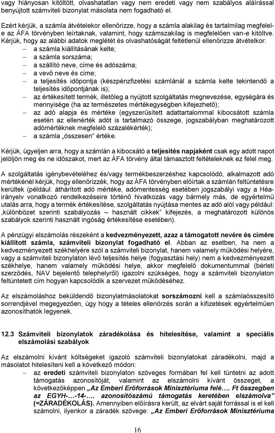 Kérjük, hogy az alábbi adatok meglétét és olvashatóságát feltétlenül ellenőrizze átvételkor: a számla kiállításának kelte; a számla sorszáma; a szállító neve, címe és adószáma; a vevő neve és címe; a