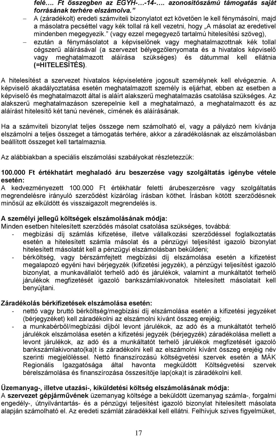 (vagy ezzel megegyező tartalmú hitelesítési szöveg), ezután a fénymásolatot a képviselőnek vagy meghatalmazottnak kék tollal cégszerű aláírásával (a szervezet bélyegzőlenyomata és a hivatalos