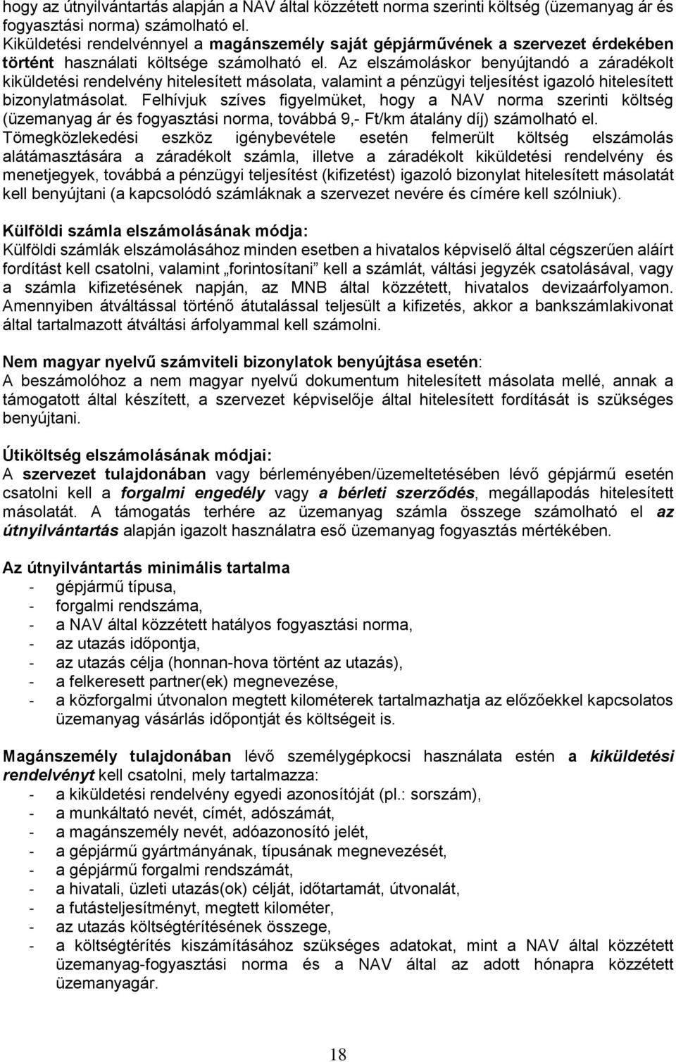 Az elszámoláskor benyújtandó a záradékolt kiküldetési rendelvény hitelesített másolata, valamint a pénzügyi teljesítést igazoló hitelesített bizonylatmásolat.