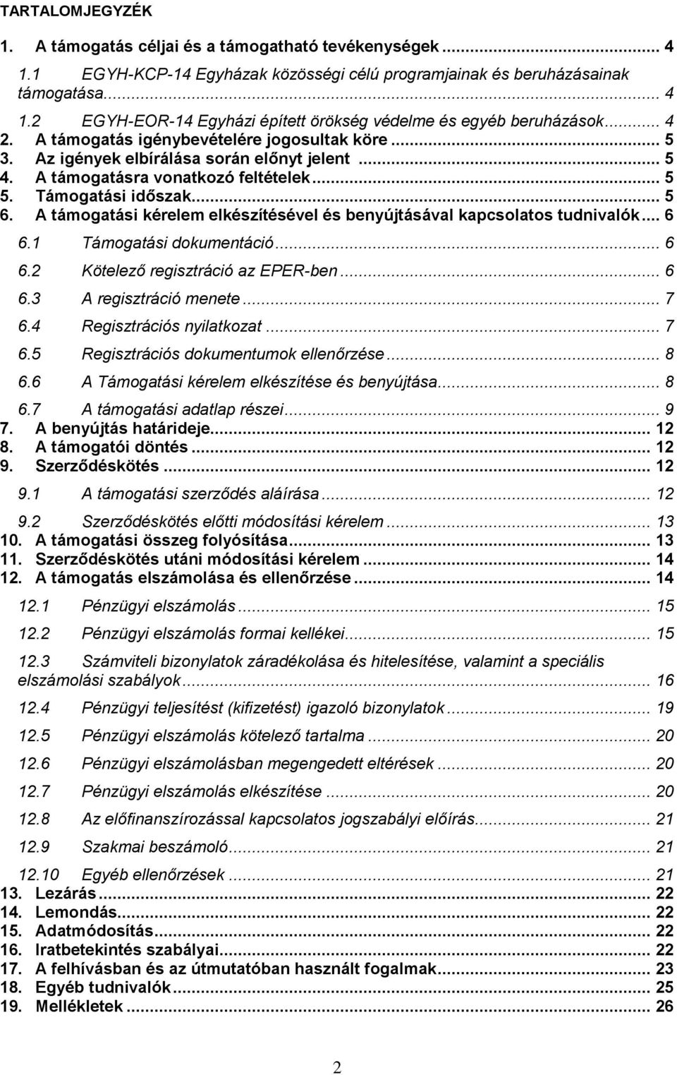 A támogatási kérelem elkészítésével és benyújtásával kapcsolatos tudnivalók... 6 6.1 Támogatási dokumentáció... 6 6.2 Kötelező regisztráció az EPER-ben... 6 6.3 A regisztráció menete... 7 6.