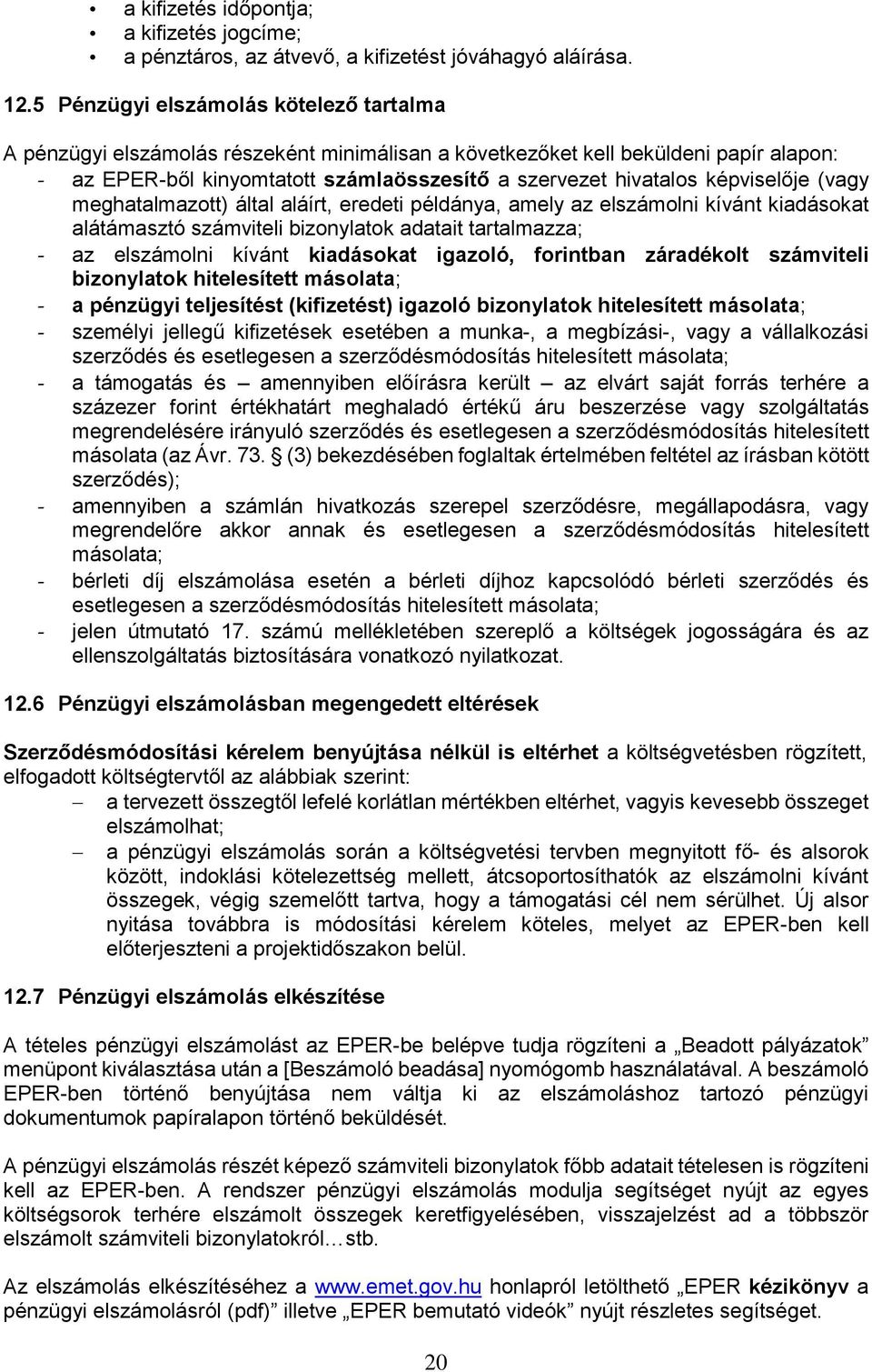 képviselője (vagy meghatalmazott) által aláírt, eredeti példánya, amely az elszámolni kívánt kiadásokat alátámasztó számviteli bizonylatok adatait tartalmazza; - az elszámolni kívánt kiadásokat