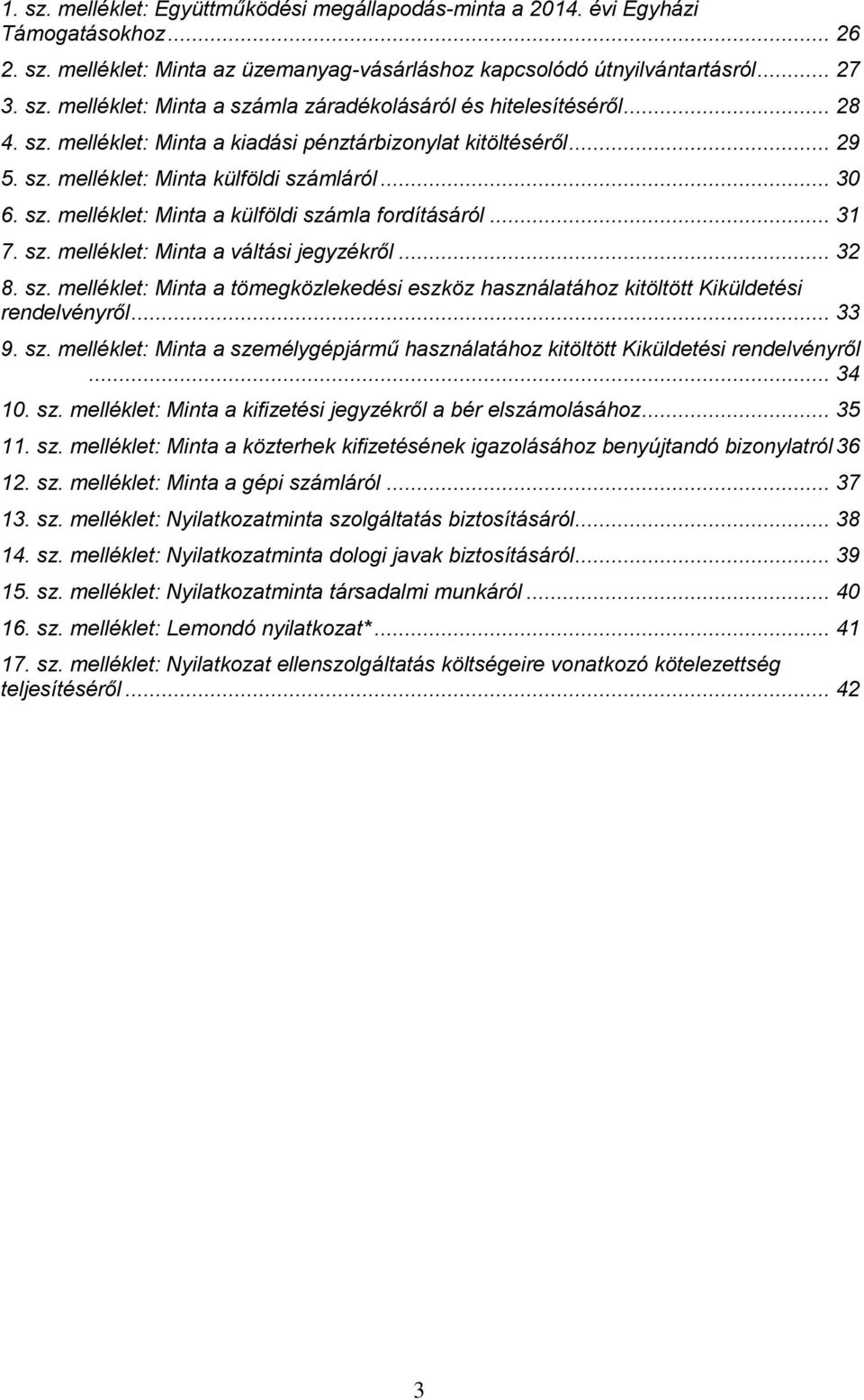 .. 32 8. sz. melléklet: Minta a tömegközlekedési eszköz használatához kitöltött Kiküldetési rendelvényről... 33 9. sz. melléklet: Minta a személygépjármű használatához kitöltött Kiküldetési rendelvényről.