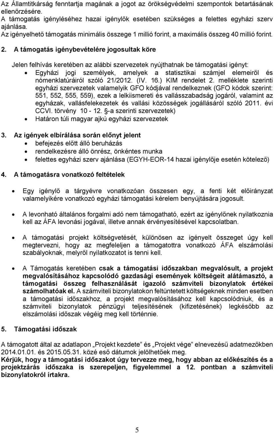 A támogatás igénybevételére jogosultak köre Jelen felhívás keretében az alábbi szervezetek nyújthatnak be támogatási igényt: Egyházi jogi személyek, amelyek a statisztikai számjel elemeiről és