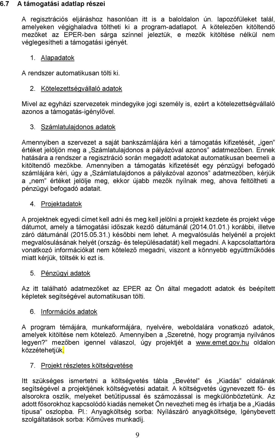 Kötelezettségvállaló adatok Mivel az egyházi szervezetek mindegyike jogi személy is, ezért a kötelezettségvállaló azonos a támogatás-igénylővel. 3.