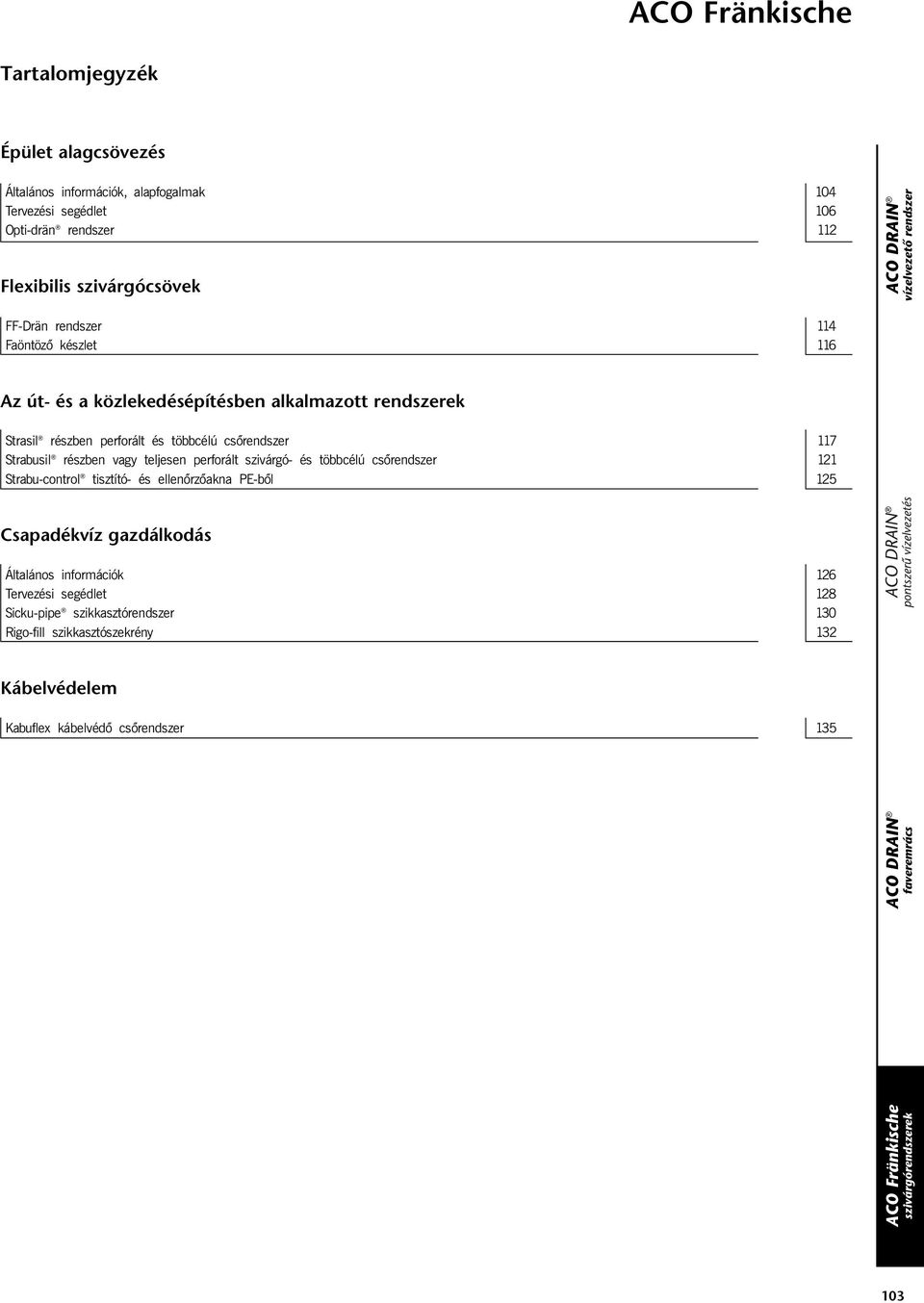 részben vagy teljesen perforált szivárgó- és többcélú csõrendszer 121 Strabu-control tisztító- és ellenõrzõakna PE-bõl 125 Csapadékvíz gazdálkodás